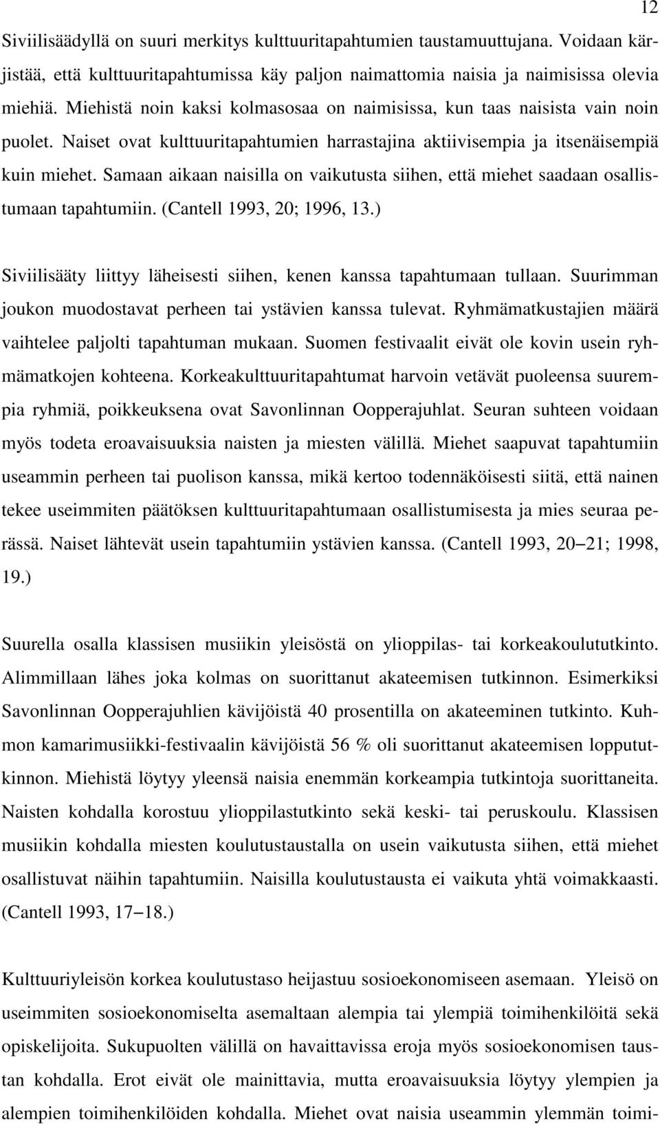 Samaan aikaan naisilla on vaikutusta siihen, että miehet saadaan osallistumaan tapahtumiin. (Cantell 1993, 20; 1996, 13.) Siviilisääty liittyy läheisesti siihen, kenen kanssa tapahtumaan tullaan.