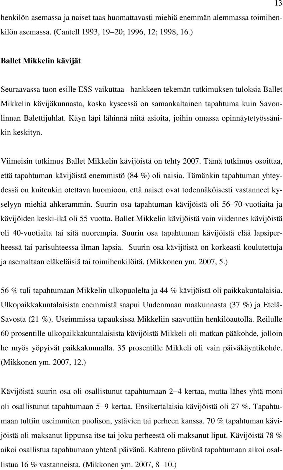 Balettijuhlat. Käyn läpi lähinnä niitä asioita, joihin omassa opinnäytetyössänikin keskityn. Viimeisin tutkimus Ballet Mikkelin kävijöistä on tehty 2007.