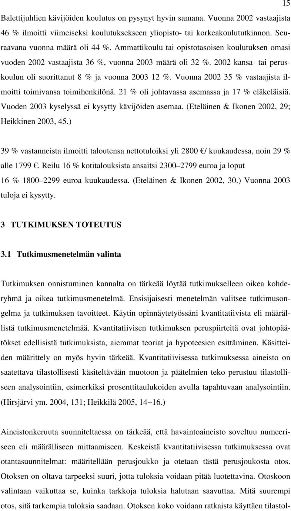 Vuonna 2002 35 % vastaajista ilmoitti toimivansa toimihenkilönä. 21 % oli johtavassa asemassa ja 17 % eläkeläisiä. Vuoden 2003 kyselyssä ei kysytty kävijöiden asemaa.