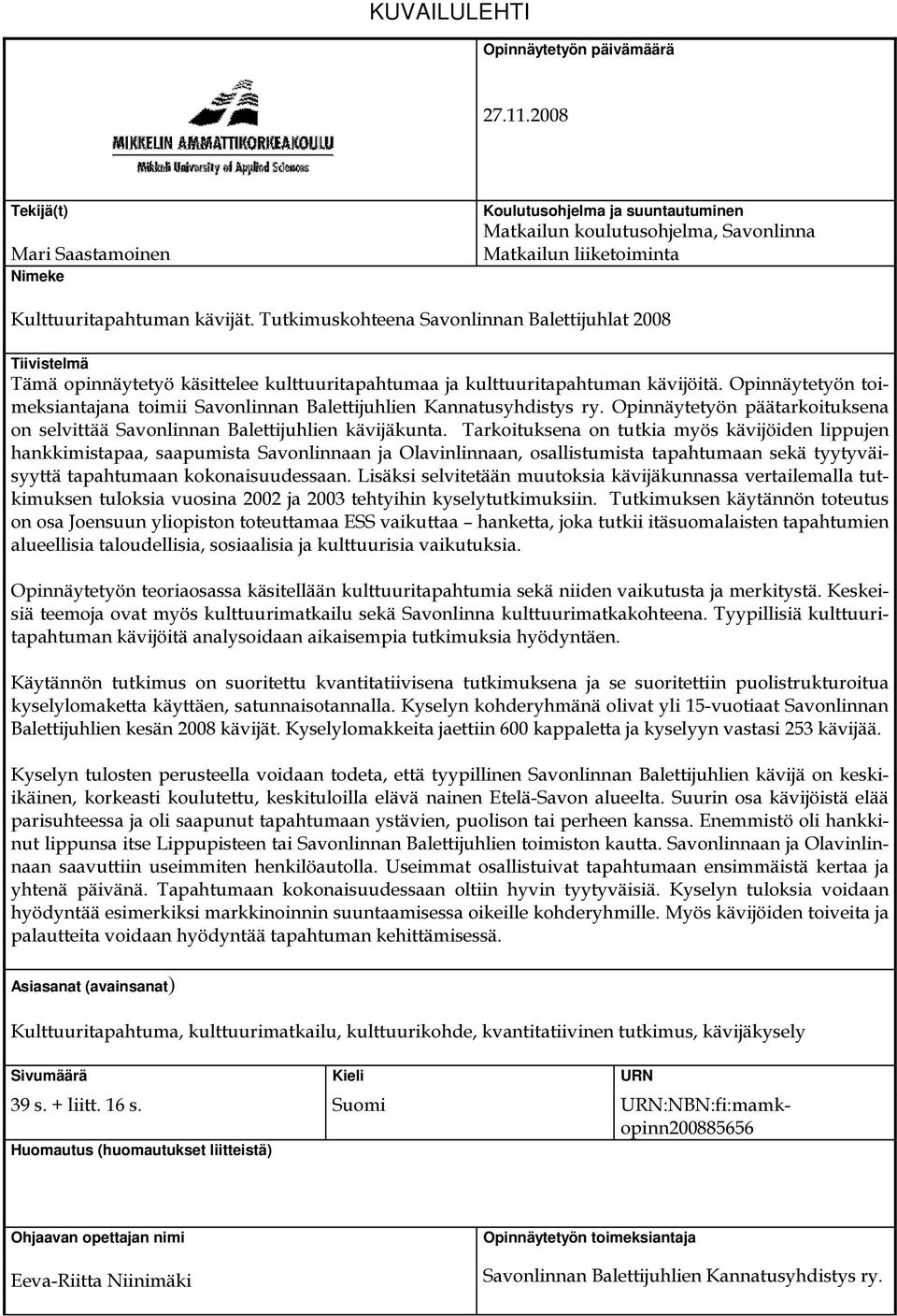 Tutkimuskohteena Savonlinnan Balettijuhlat 2008 Tiivistelmä Tämä opinnäytetyö käsittelee kulttuuritapahtumaa ja kulttuuritapahtuman kävijöitä.