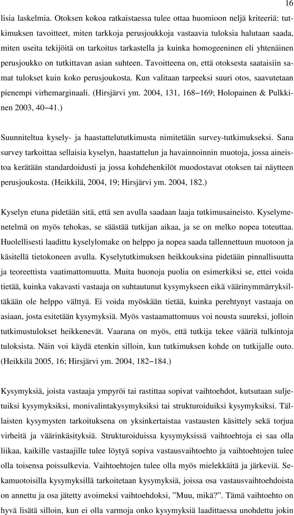 tarkastella ja kuinka homogeeninen eli yhtenäinen perusjoukko on tutkittavan asian suhteen. Tavoitteena on, että otoksesta saataisiin samat tulokset kuin koko perusjoukosta.