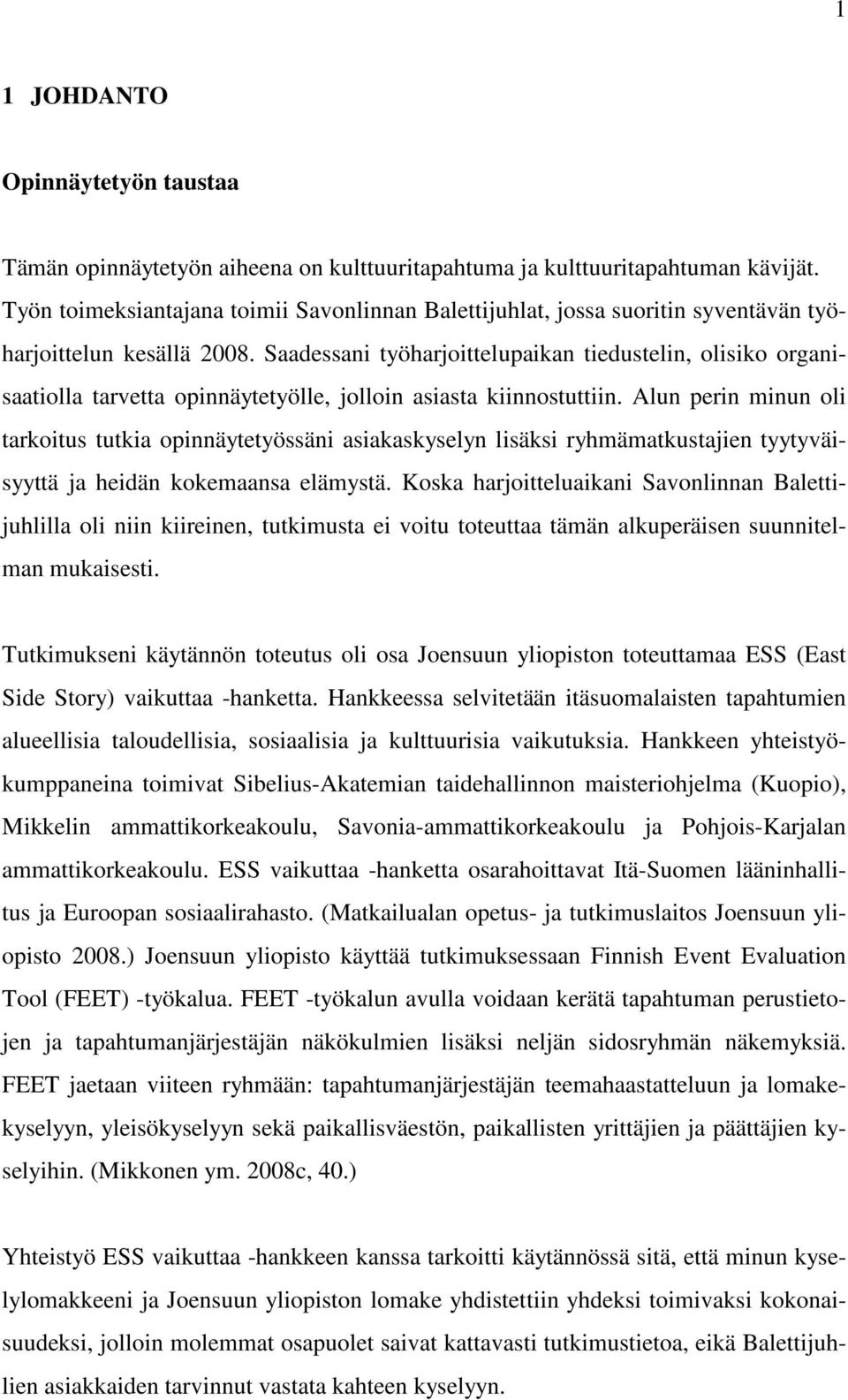 Saadessani työharjoittelupaikan tiedustelin, olisiko organisaatiolla tarvetta opinnäytetyölle, jolloin asiasta kiinnostuttiin.