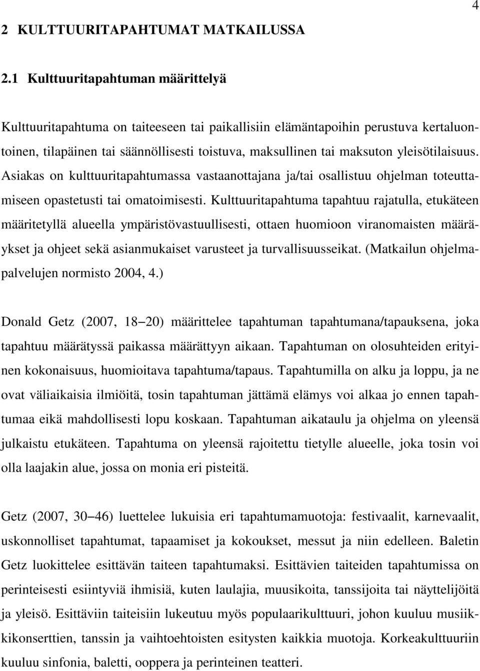 yleisötilaisuus. Asiakas on kulttuuritapahtumassa vastaanottajana ja/tai osallistuu ohjelman toteuttamiseen opastetusti tai omatoimisesti.