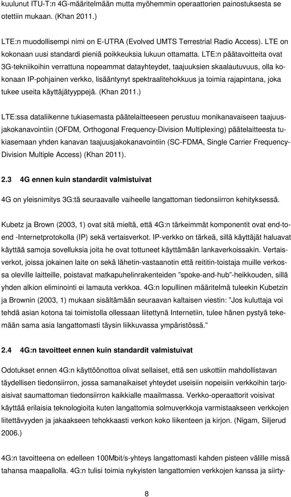 LTE:n päätavoitteita ovat 3G-tekniikoihin verrattuna nopeammat datayhteydet, taajuuksien skaalautuvuus, olla kokonaan IP-pohjainen verkko, lisääntynyt spektraalitehokkuus ja toimia rajapintana, joka