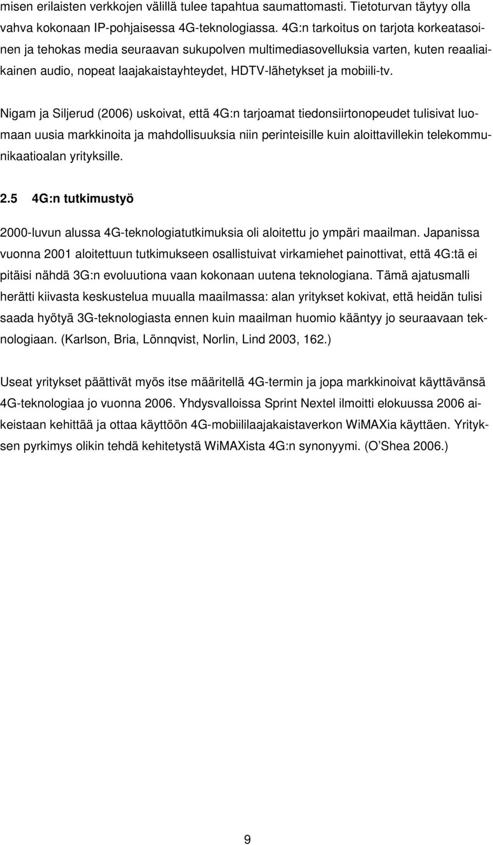 Nigam ja Siljerud (2006) uskoivat, että 4G:n tarjoamat tiedonsiirtonopeudet tulisivat luomaan uusia markkinoita ja mahdollisuuksia niin perinteisille kuin aloittavillekin telekommunikaatioalan