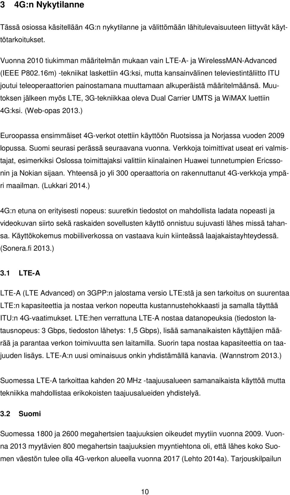 16m) -tekniikat laskettiin 4G:ksi, mutta kansainvälinen televiestintäliitto ITU joutui teleoperaattorien painostamana muuttamaan alkuperäistä määritelmäänsä.