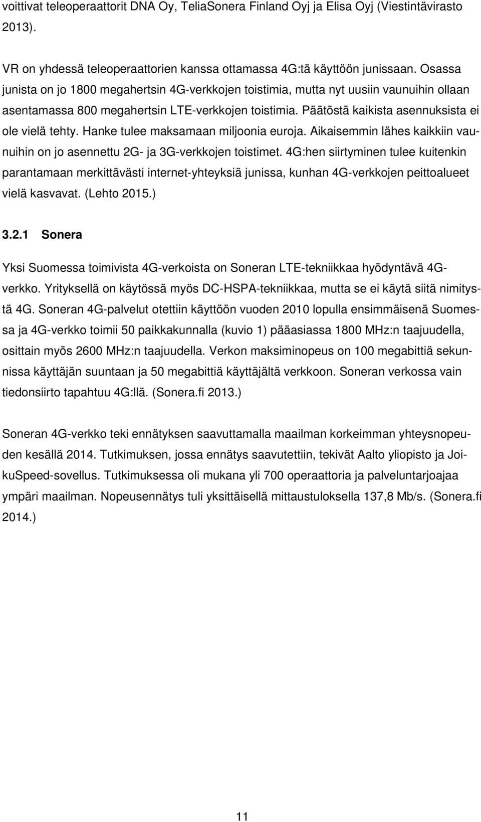 Hanke tulee maksamaan miljoonia euroja. Aikaisemmin lähes kaikkiin vaunuihin on jo asennettu 2G- ja 3G-verkkojen toistimet.