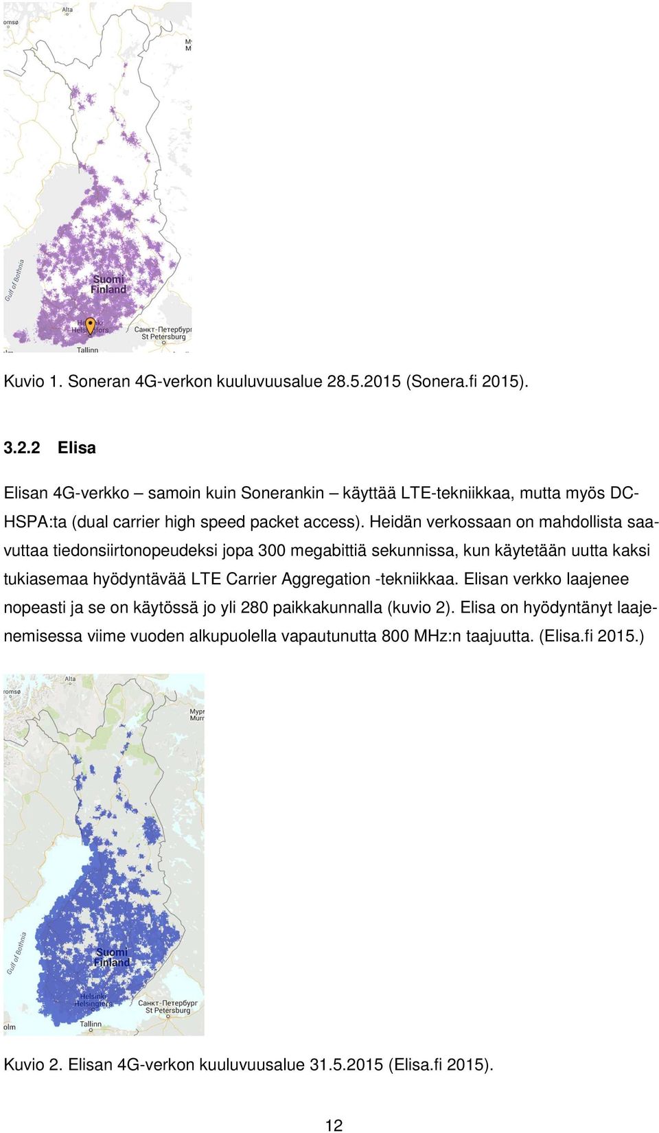 Heidän verkossaan on mahdollista saavuttaa tiedonsiirtonopeudeksi jopa 300 megabittiä sekunnissa, kun käytetään uutta kaksi tukiasemaa hyödyntävää LTE Carrier