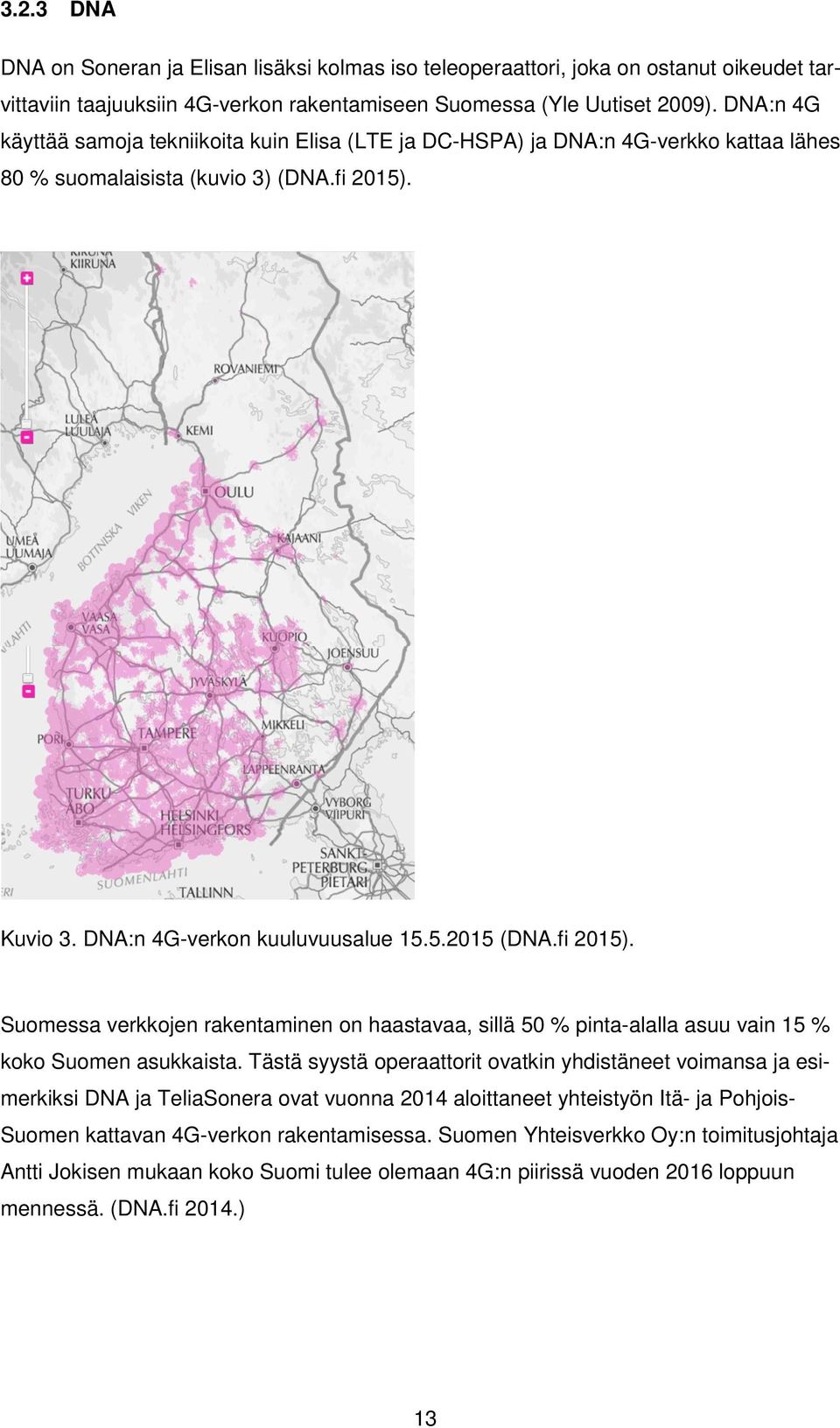 fi 2015). Suomessa verkkojen rakentaminen on haastavaa, sillä 50 % pinta-alalla asuu vain 15 % koko Suomen asukkaista.