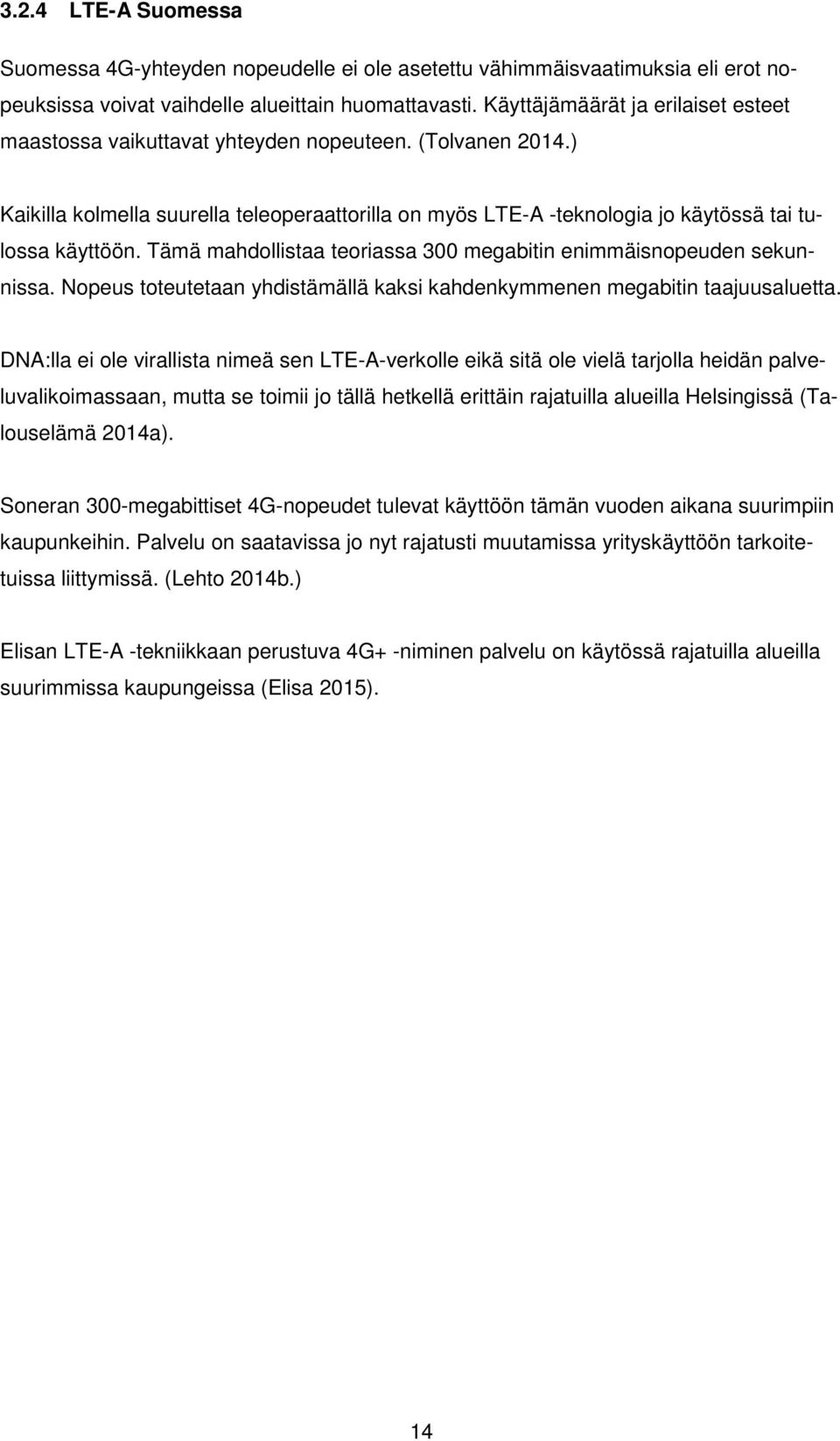 Tämä mahdollistaa teoriassa 300 megabitin enimmäisnopeuden sekunnissa. Nopeus toteutetaan yhdistämällä kaksi kahdenkymmenen megabitin taajuusaluetta.