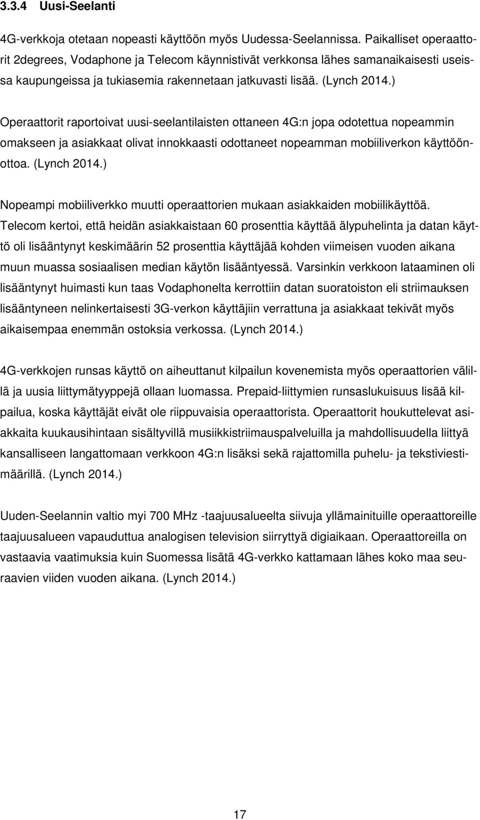 ) Operaattorit raportoivat uusi-seelantilaisten ottaneen 4G:n jopa odotettua nopeammin omakseen ja asiakkaat olivat innokkaasti odottaneet nopeamman mobiiliverkon käyttöönottoa. (Lynch 2014.