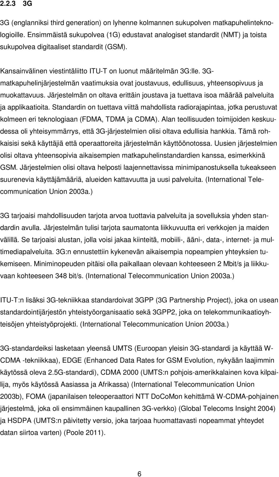 3Gmatkapuhelinjärjestelmän vaatimuksia ovat joustavuus, edullisuus, yhteensopivuus ja muokattavuus. Järjestelmän on oltava erittäin joustava ja tuettava isoa määrää palveluita ja applikaatioita.