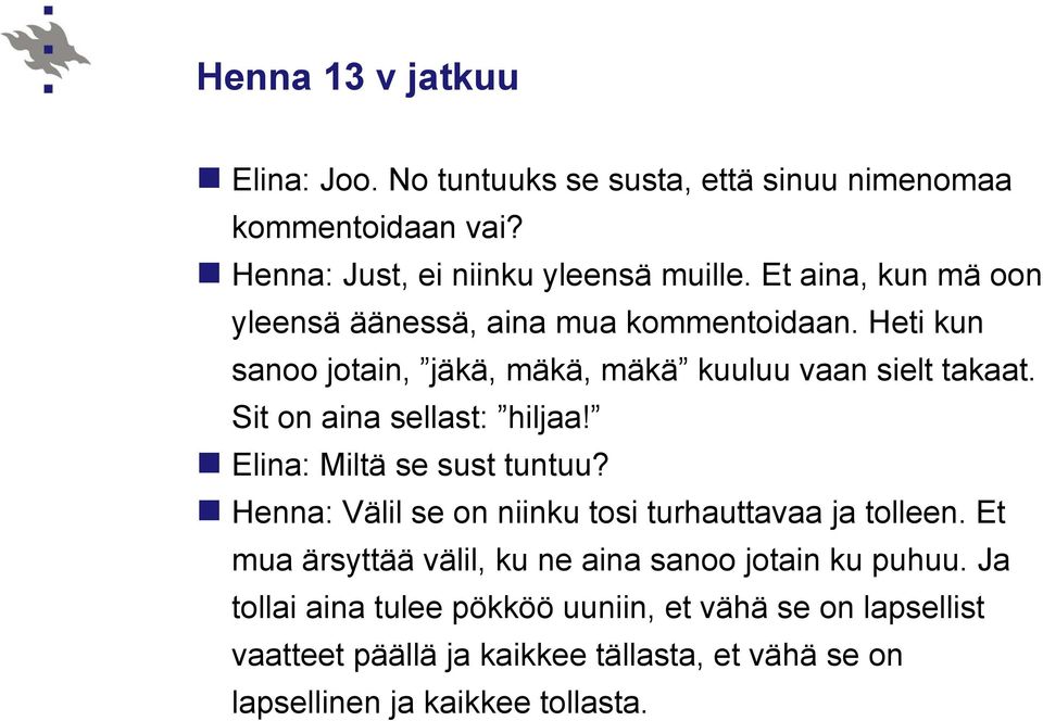 Sit on aina sellast: hiljaa! Elina: Miltä se sust tuntuu? Henna: Välil se on niinku tosi turhauttavaa ja tolleen.