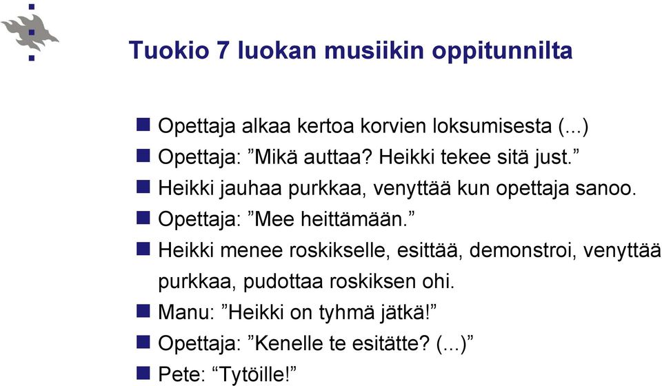 Heikki jauhaa purkkaa, venyttää kun opettaja sanoo. Opettaja: Mee heittämään.