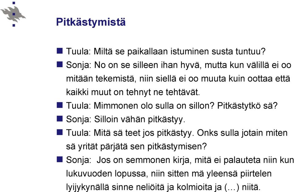 ne tehtävät. Tuula: Mimmonen olo sulla on sillon? Pitkästytkö sä? Sonja: Silloin vähän pitkästyy. Tuula: Mitä sä teet jos pitkästyy.