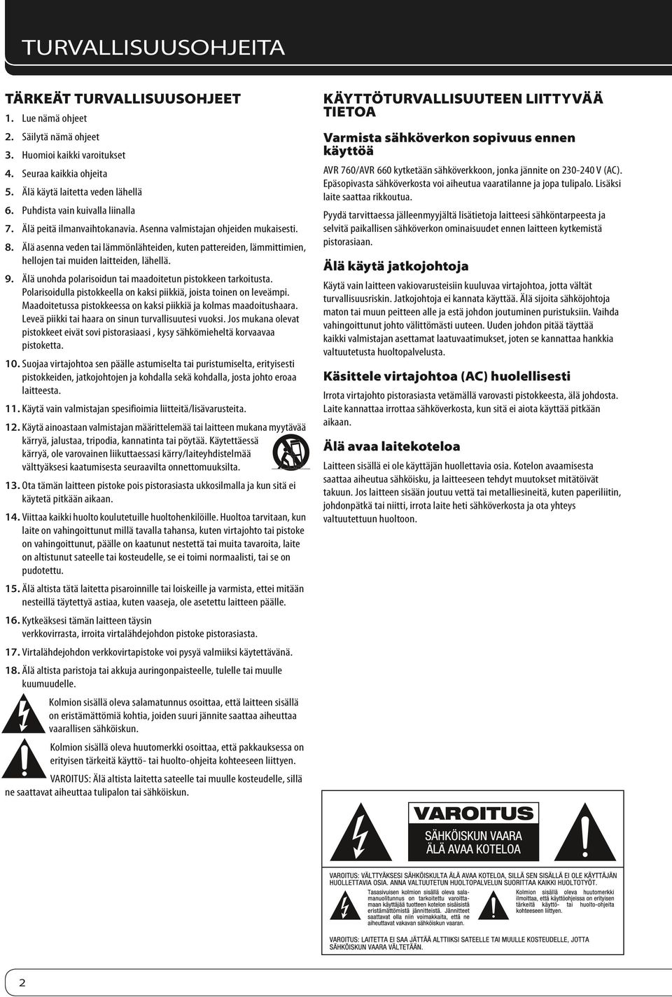 Asenna valmistajan ohjeiden mukaisesti. 8. Älä asenna veden tai lämmönlähteiden, kuten pattereiden, lämmittimien, hellojen tai muiden laitteiden, lähellä. 9.