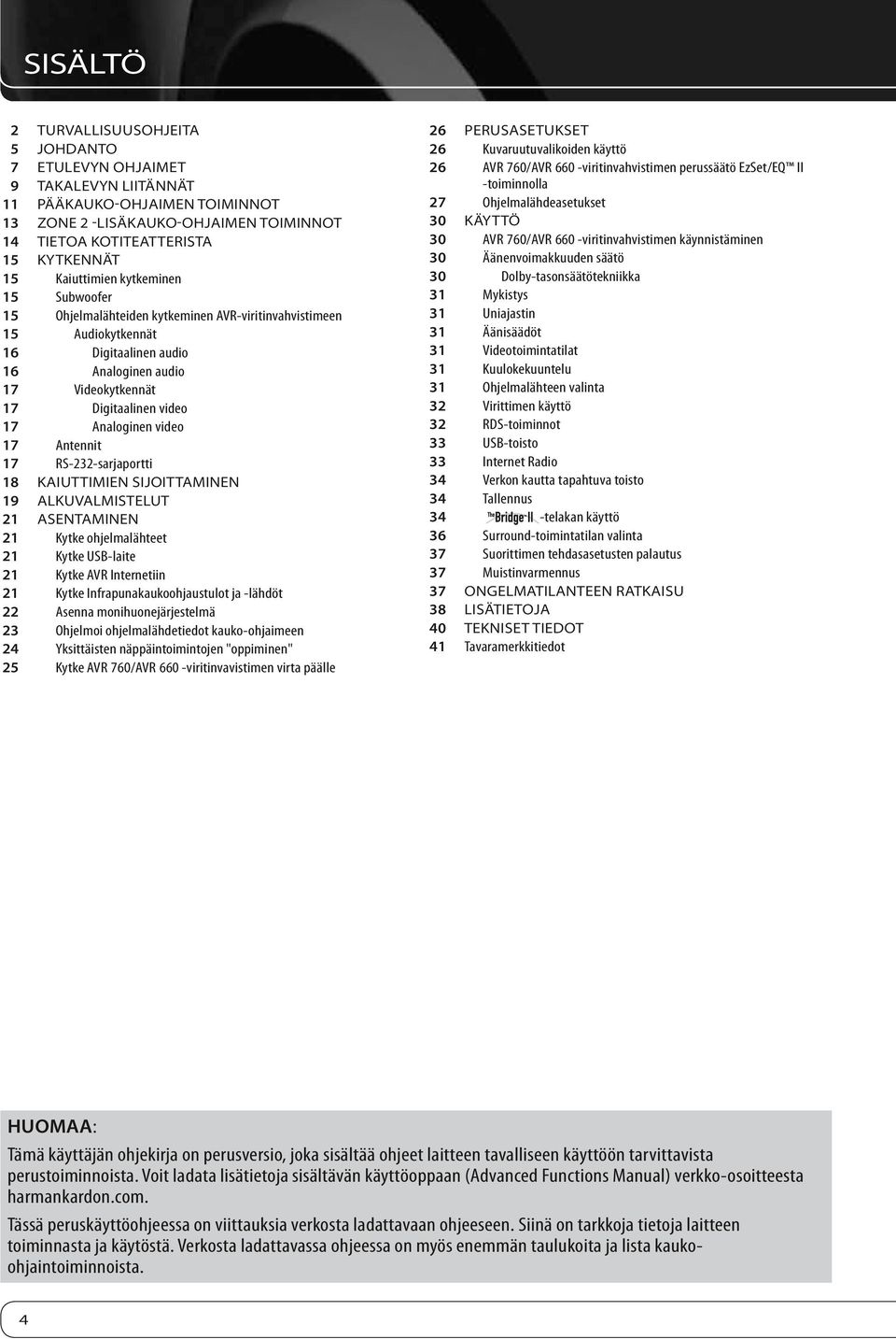 Analoginen video 17 Antennit 17 RS-232-sarjaportti 18 Kaiuttimien sijoittaminen 19 Alkuvalmistelut 21 Asentaminen 21 Kytke ohjelmalähteet 21 Kytke USB-laite 21 Kytke AVR Internetiin 21 Kytke