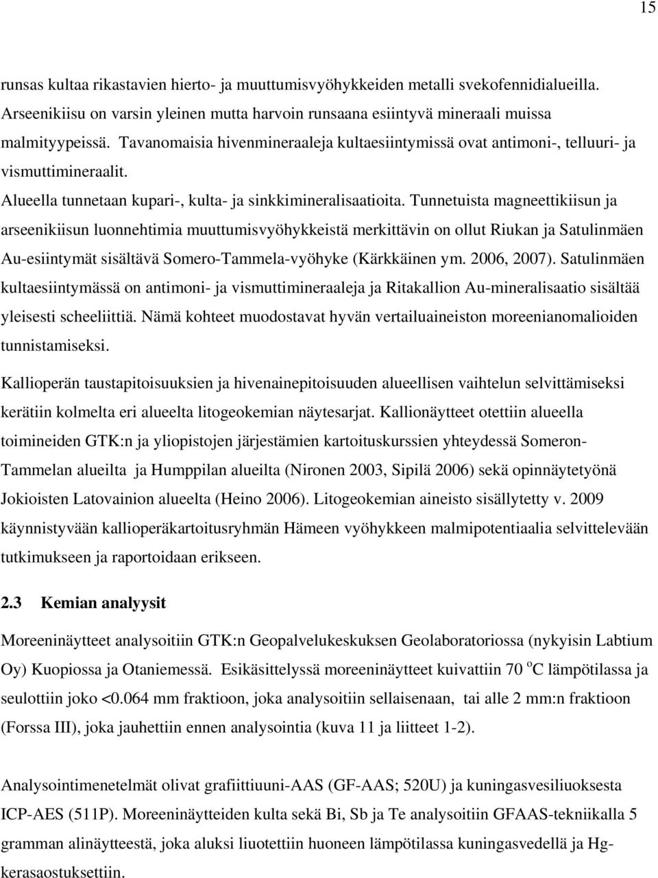 Tunnetuista magneettikiisun ja arseenikiisun luonnehtimia muuttumisvyöhykkeistä merkittävin on ollut Riukan ja Satulinmäen Au-esiintymät sisältävä Somero-Tammela-vyöhyke (Kärkkäinen ym. 2006, 2007).