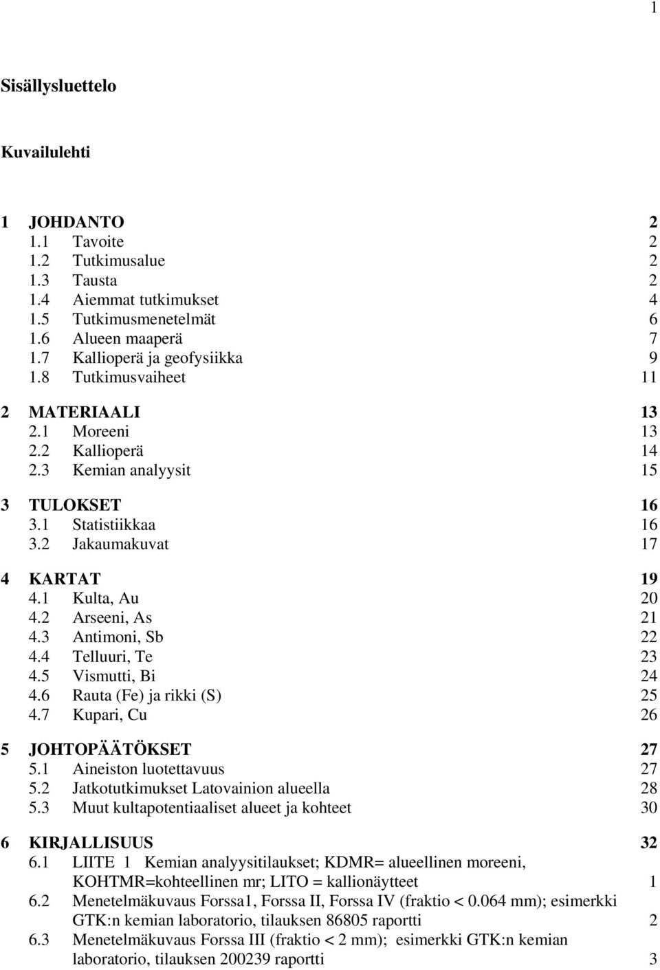 3 Antimoni, Sb 22 4.4 Telluuri, Te 23 4.5 Vismutti, Bi 24 4.6 Rauta (Fe) ja rikki (S) 25 4.7 Kupari, Cu 26 5 JOHTOPÄÄTÖKSET 27 5.1 Aineiston luotettavuus 27 5.