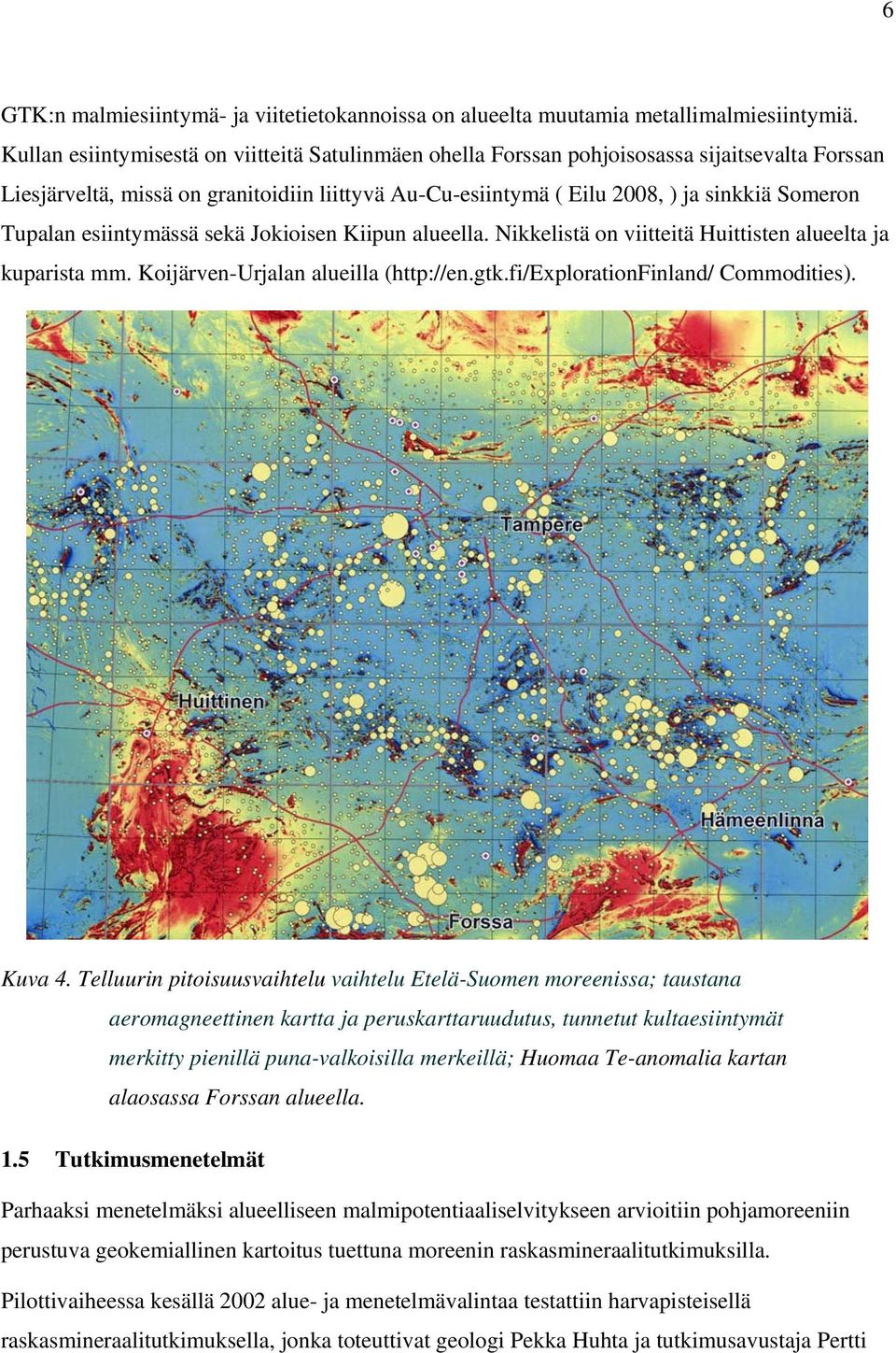 Tupalan esiintymässä sekä Jokioisen Kiipun alueella. Nikkelistä on viitteitä Huittisten alueelta ja kuparista mm. Koijärven-Urjalan alueilla (http://en.gtk.fi/explorationfinland/ Commodities). Kuva 4.