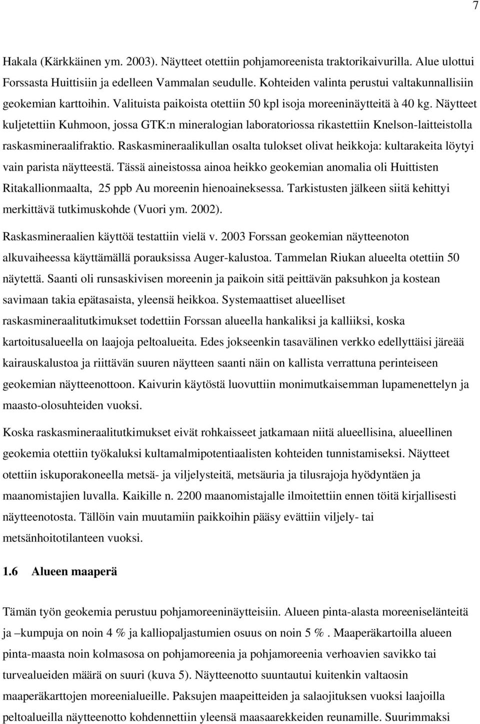 Näytteet kuljetettiin Kuhmoon, jossa GTK:n mineralogian laboratoriossa rikastettiin Knelson-laitteistolla raskasmineraalifraktio.