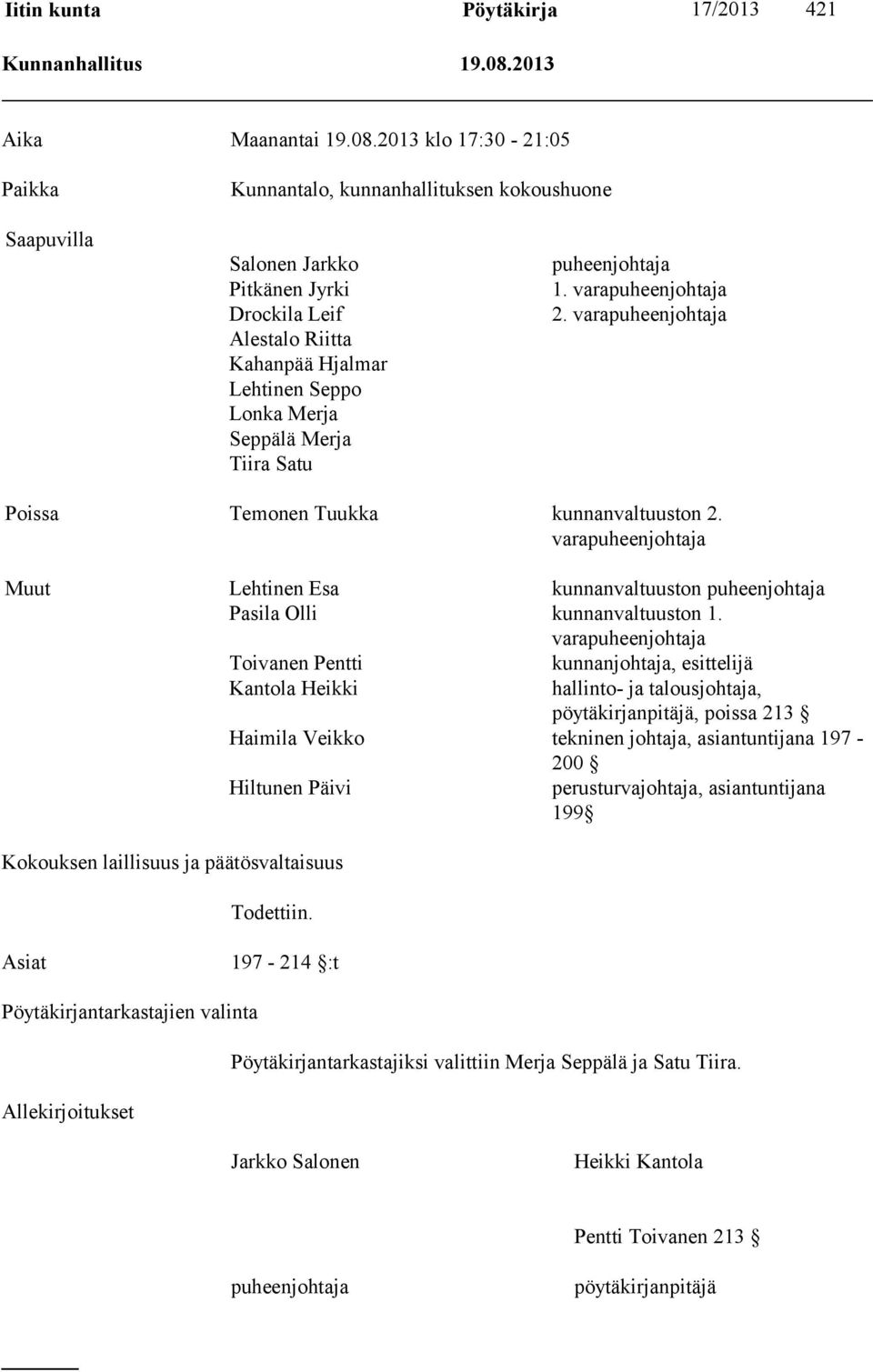 2013 klo 17:30-21:05 Paikka Kunnantalo, kunnanhallituksen kokoushuone Saapuvilla Salonen Jarkko Pitkänen Jyrki Drockila Leif Alestalo Riitta Kahanpää Hjalmar Lehtinen Seppo Lonka Merja Seppälä Merja