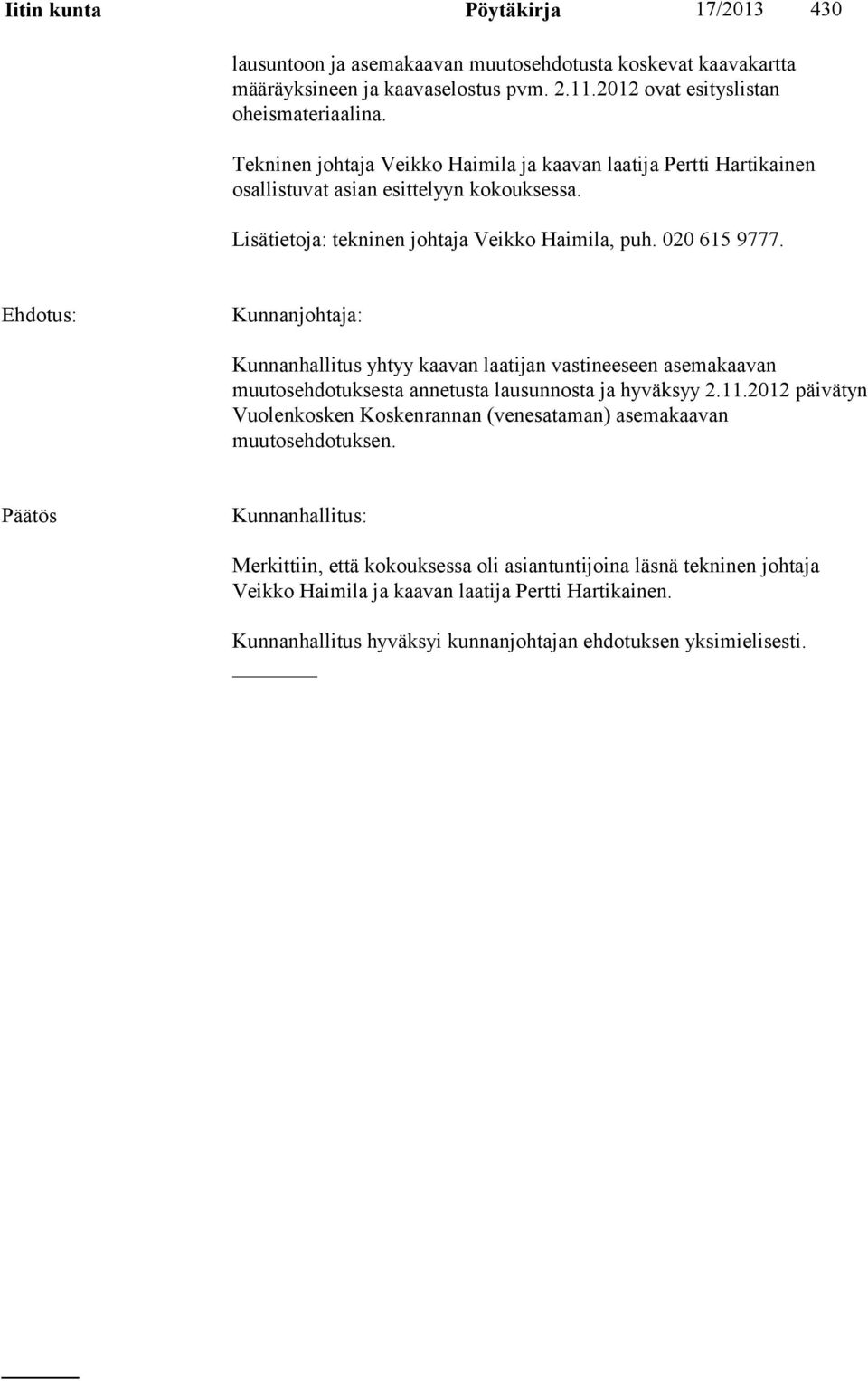 : Kunnanjohtaja: Kunnanhallitus yhtyy kaavan laatijan vastineeseen asemakaavan muutosehdotuksesta annetusta lausunnosta ja hyväksyy 2.11.