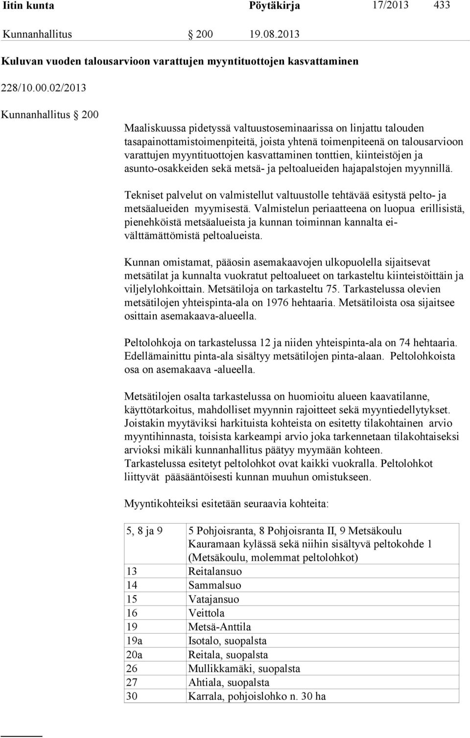 02/2013 Kunnanhallitus 200 Maaliskuussa pidetyssä valtuustoseminaarissa on linjattu talouden tasapainottamistoimenpiteitä, joista yhtenä toimenpiteenä on talousarvioon varattujen myyntituottojen