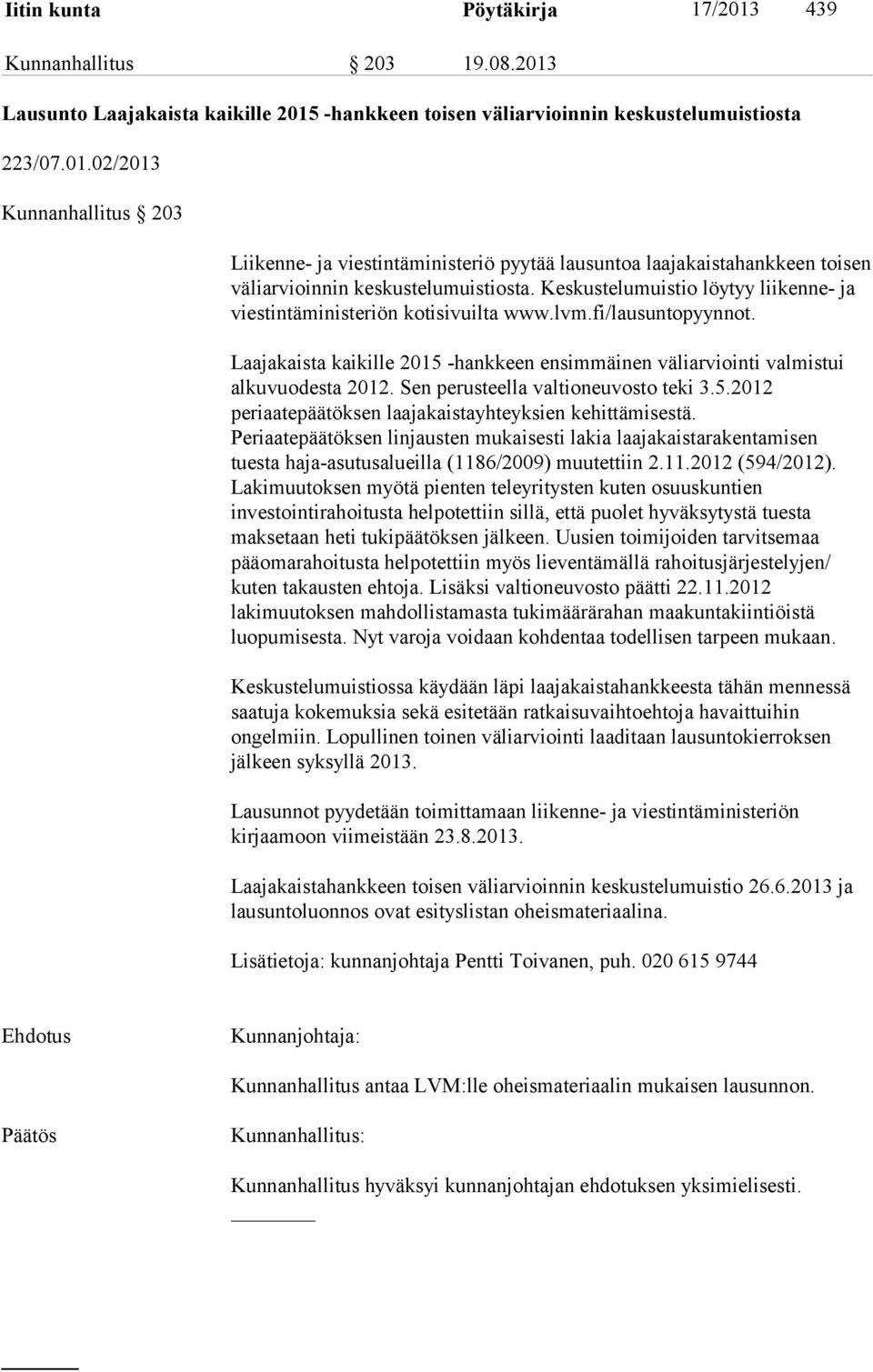 Sen perusteella valtioneuvosto teki 3.5.2012 periaatepäätöksen laajakaistayhteyksien kehittämisestä.