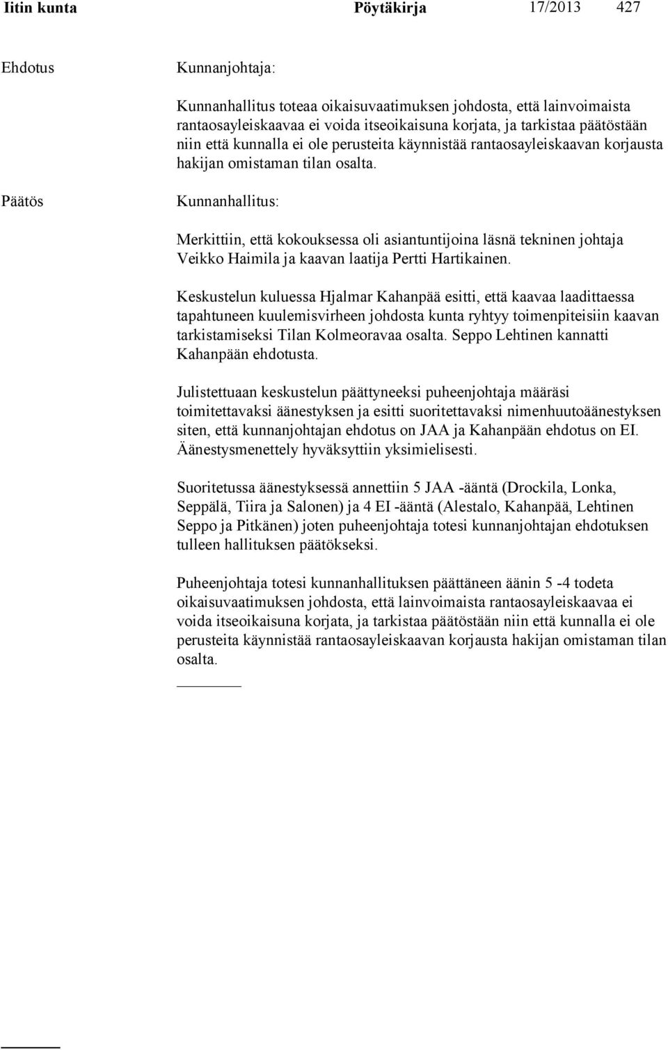 Merkittiin, että kokouksessa oli asiantuntijoina läsnä tekninen johtaja Veikko Haimila ja kaavan laatija Pertti Hartikainen.