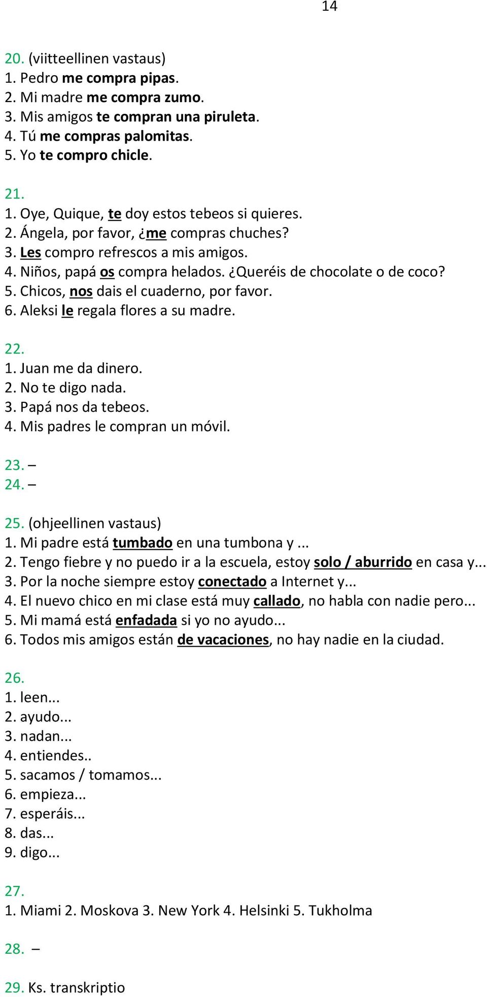 Aleksi le regala flores a su madre. 22. 1. Juan me da dinero. 2. No te digo nada. 3. Papá nos da tebeos. 4. Mis padres le compran un móvil. 23. 24. 25. (ohjeellinen vastaus) 1.