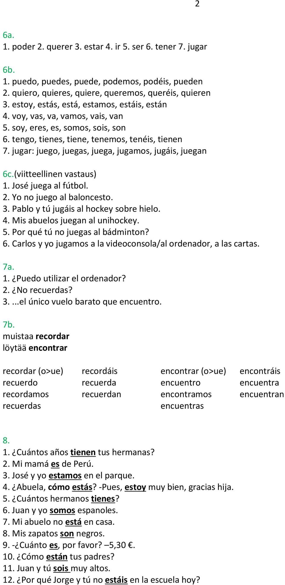 jugar: juego, juegas, juega, jugamos, jugáis, juegan 6c.(viitteellinen vastaus) 1. José juega al fútbol. 2. Yo no juego al baloncesto. 3. Pablo y tú jugáis al hockey sobre hielo. 4.