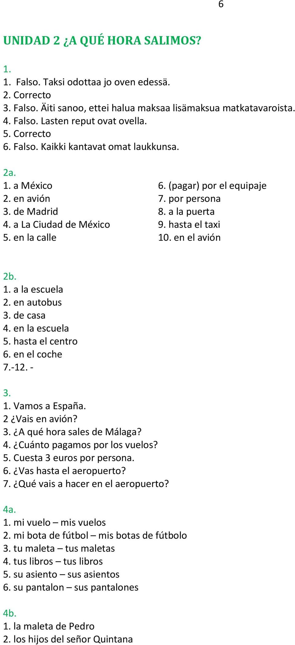 hasta el taxi 10. en el avión 2b. 1. a la escuela 2. en autobus 3. de casa 4. en la escuela 5. hasta el centro 6. en el coche 7.-12. - 3. 1. Vamos a España. 2 Vais en avión? 3. A qué hora sales de Málaga?