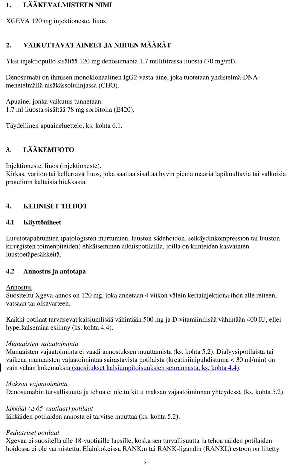 Apuaine, jonka vaikutus tunnetaan: 1,7 ml liuosta sisältää 78 mg sorbitolia (E420). Täydellinen apuaineluettelo, ks. kohta 6.1. 3. LÄÄKEMUOTO Injektioneste, liuos (injektioneste).