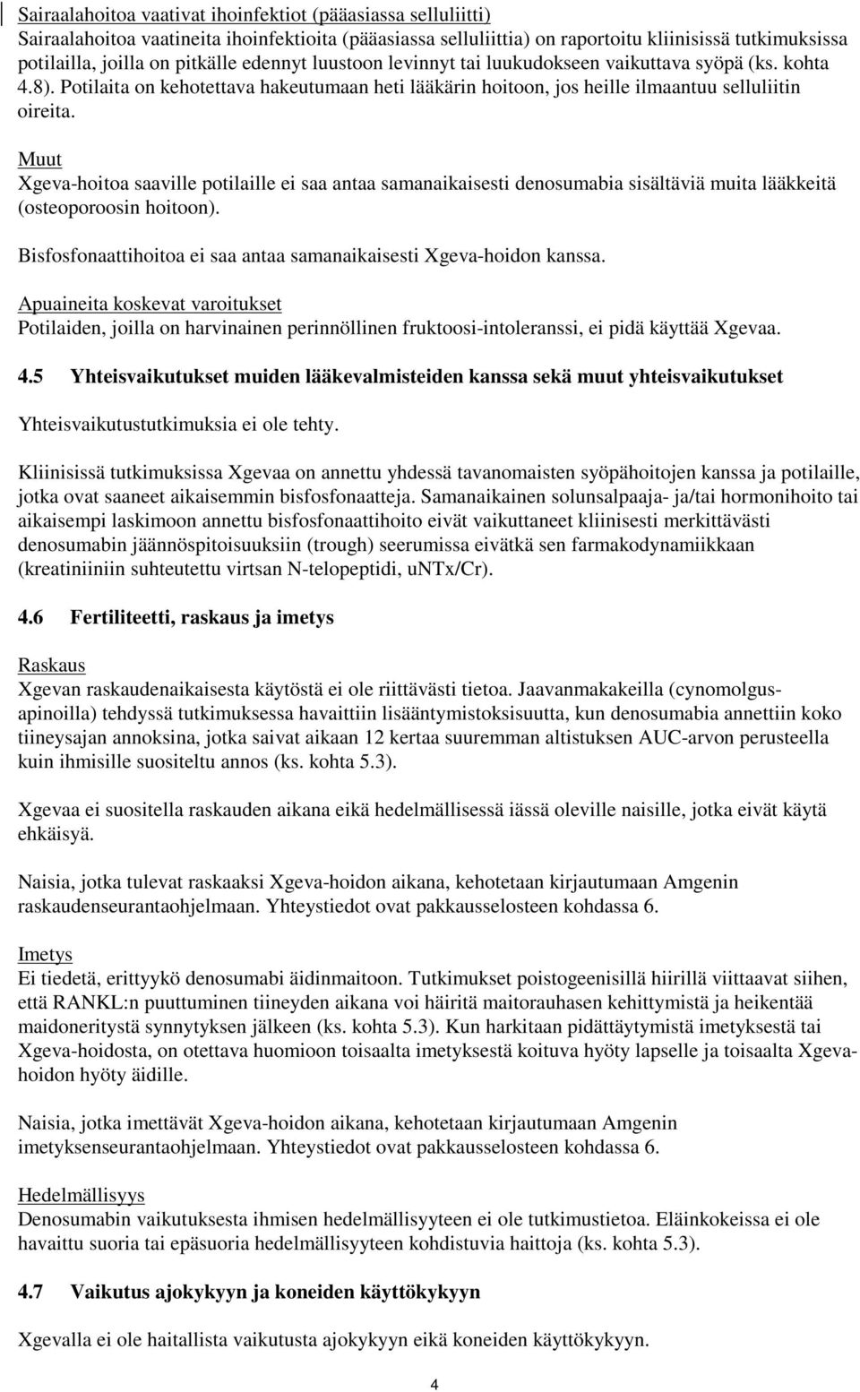 Muut Xgeva-hoitoa saaville potilaille ei saa antaa samanaikaisesti denosumabia sisältäviä muita lääkkeitä (osteoporoosin hoitoon).