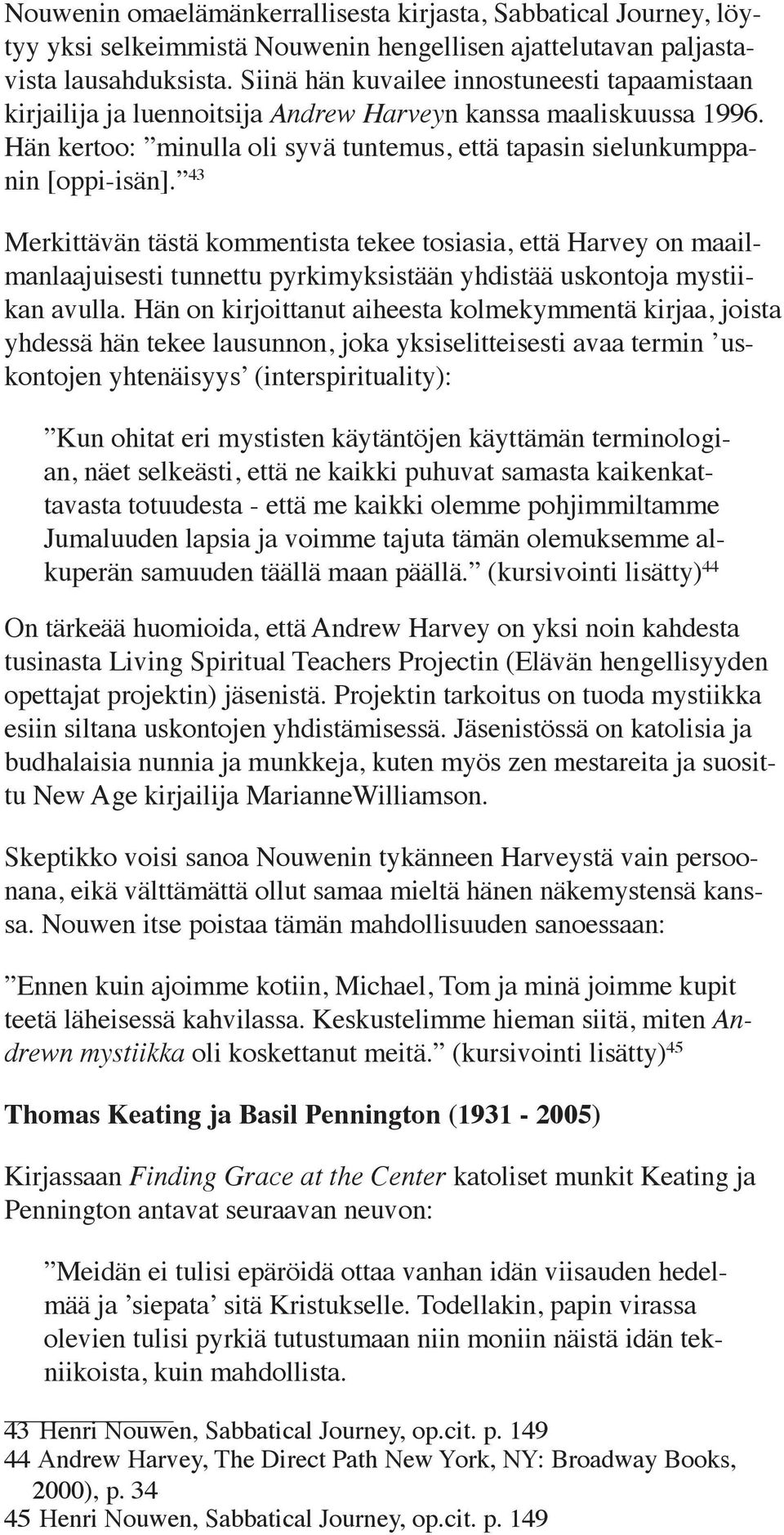 43 Merkittävän tästä kommentista tekee tosiasia, että Harvey on maailmanlaajuisesti tunnettu pyrkimyksistään yhdistää uskontoja mystiikan avulla.