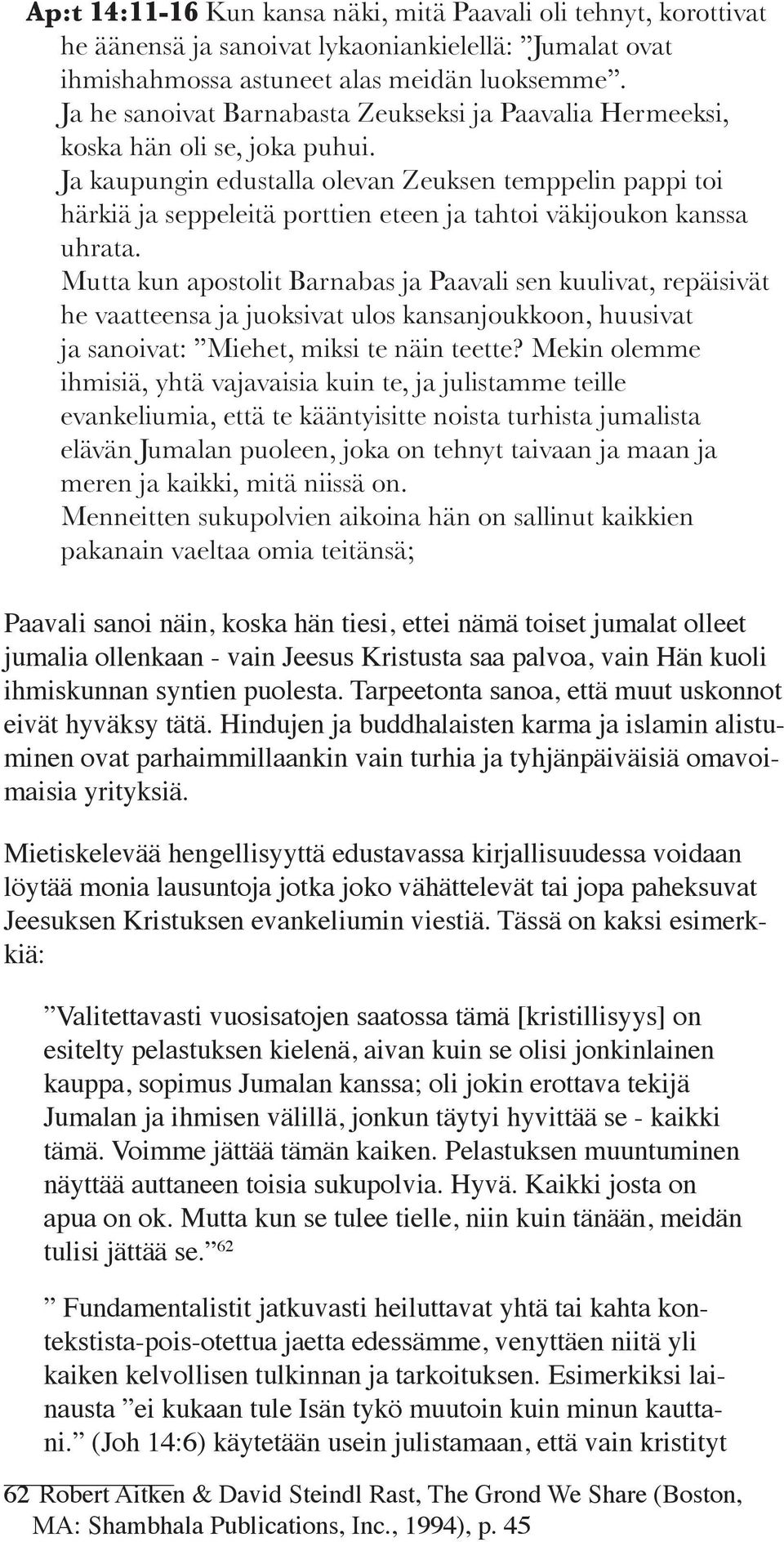 Ja kaupungin edustalla olevan Zeuksen temppelin pappi toi härkiä ja seppeleitä porttien eteen ja tahtoi väkijoukon kanssa uhrata.