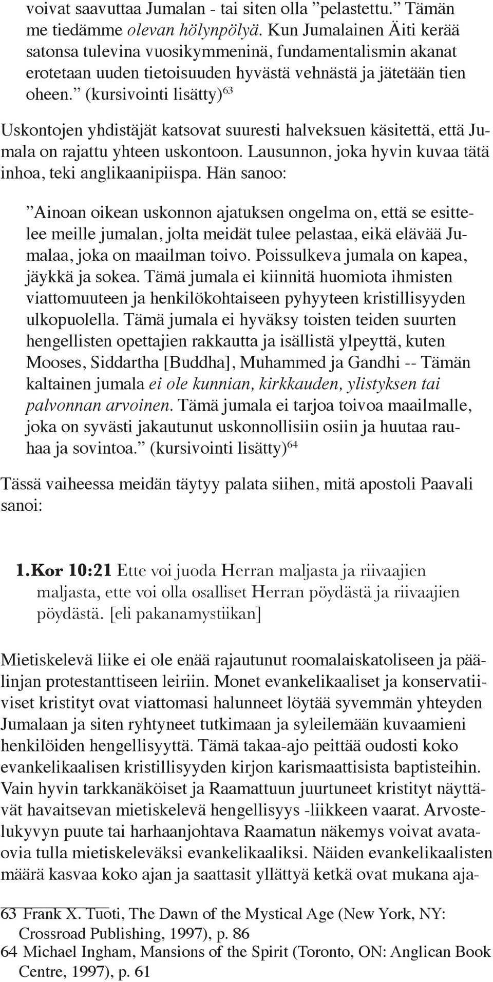 (kursivointi lisätty) 63 Uskontojen yhdistäjät katsovat suuresti halveksuen käsitettä, että Jumala on rajattu yhteen uskontoon. Lausunnon, joka hyvin kuvaa tätä inhoa, teki anglikaanipiispa.