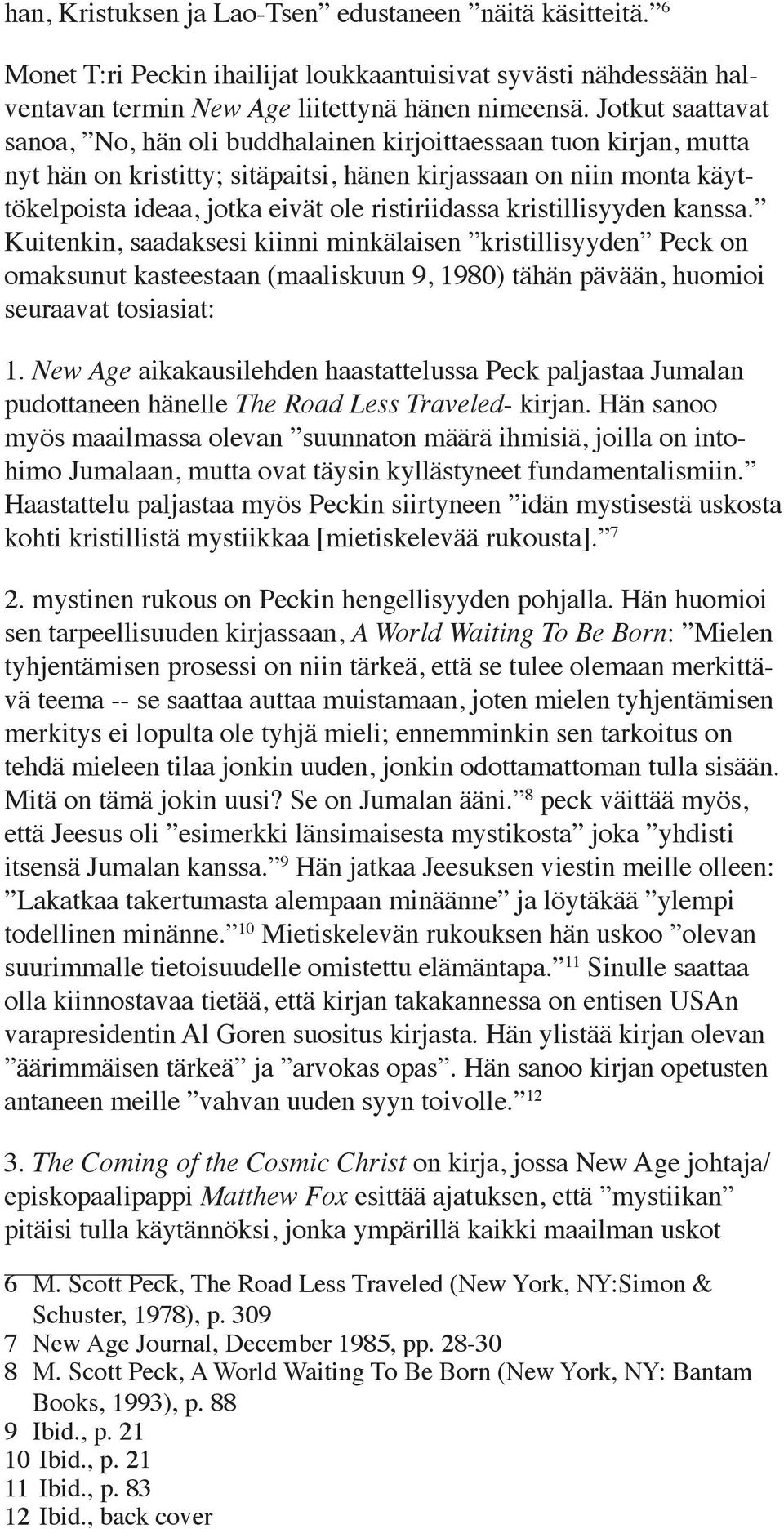 ristiriidassa kristillisyyden kanssa. Kuitenkin, saadaksesi kiinni minkälaisen kristillisyyden Peck on omaksunut kasteestaan (maaliskuun 9, 1980) tähän pävään, huomioi seuraavat tosiasiat: 1.