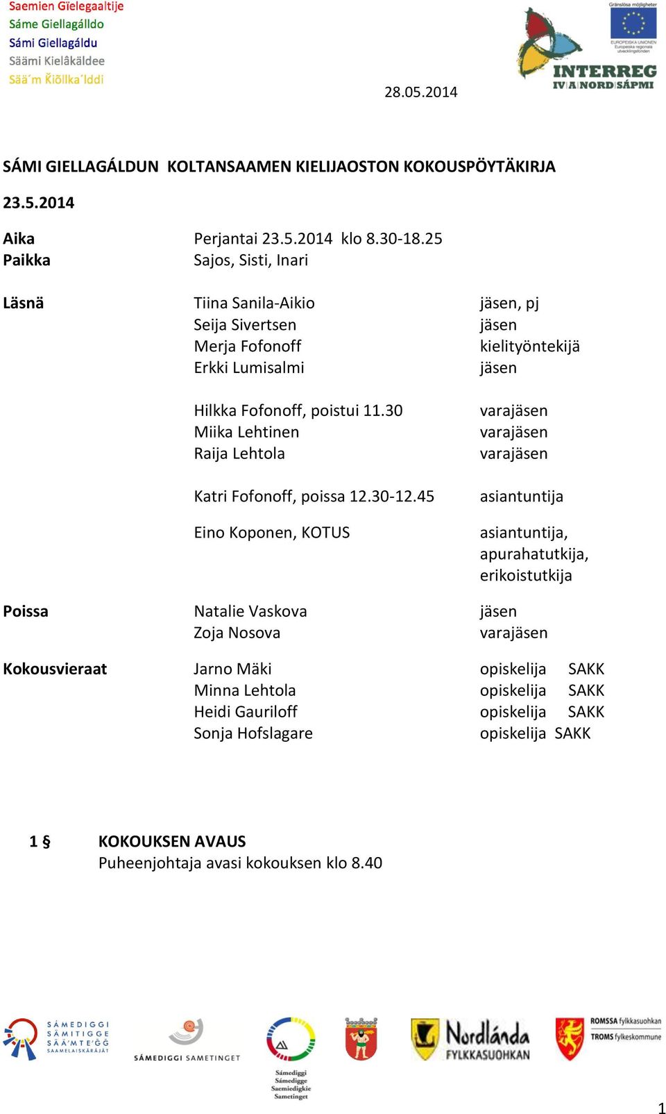 poistui 11.30 Miika Lehtinen Raija Lehtola Katri Fofonoff, poissa 12.30-12.