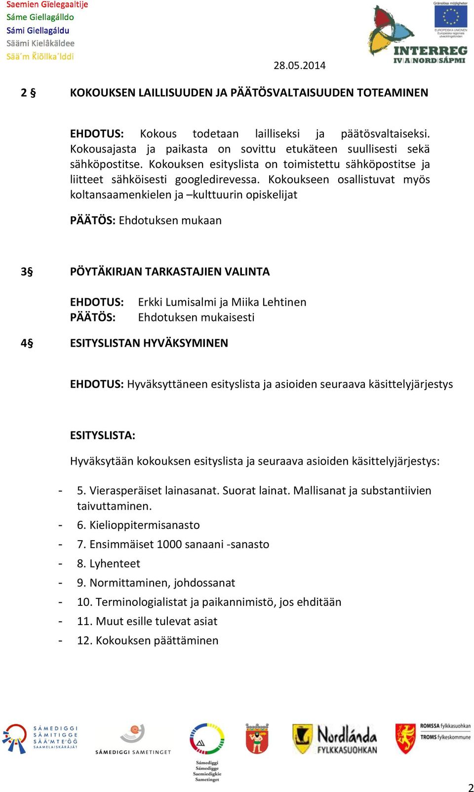 Kokoukseen osallistuvat myös koltansaamenkielen ja kulttuurin opiskelijat PÄÄTÖS: Ehdotuksen mukaan 3 PÖYTÄKIRJAN TARKASTAJIEN VALINTA EHDOTUS: PÄÄTÖS: Erkki Lumisalmi ja Miika Lehtinen Ehdotuksen