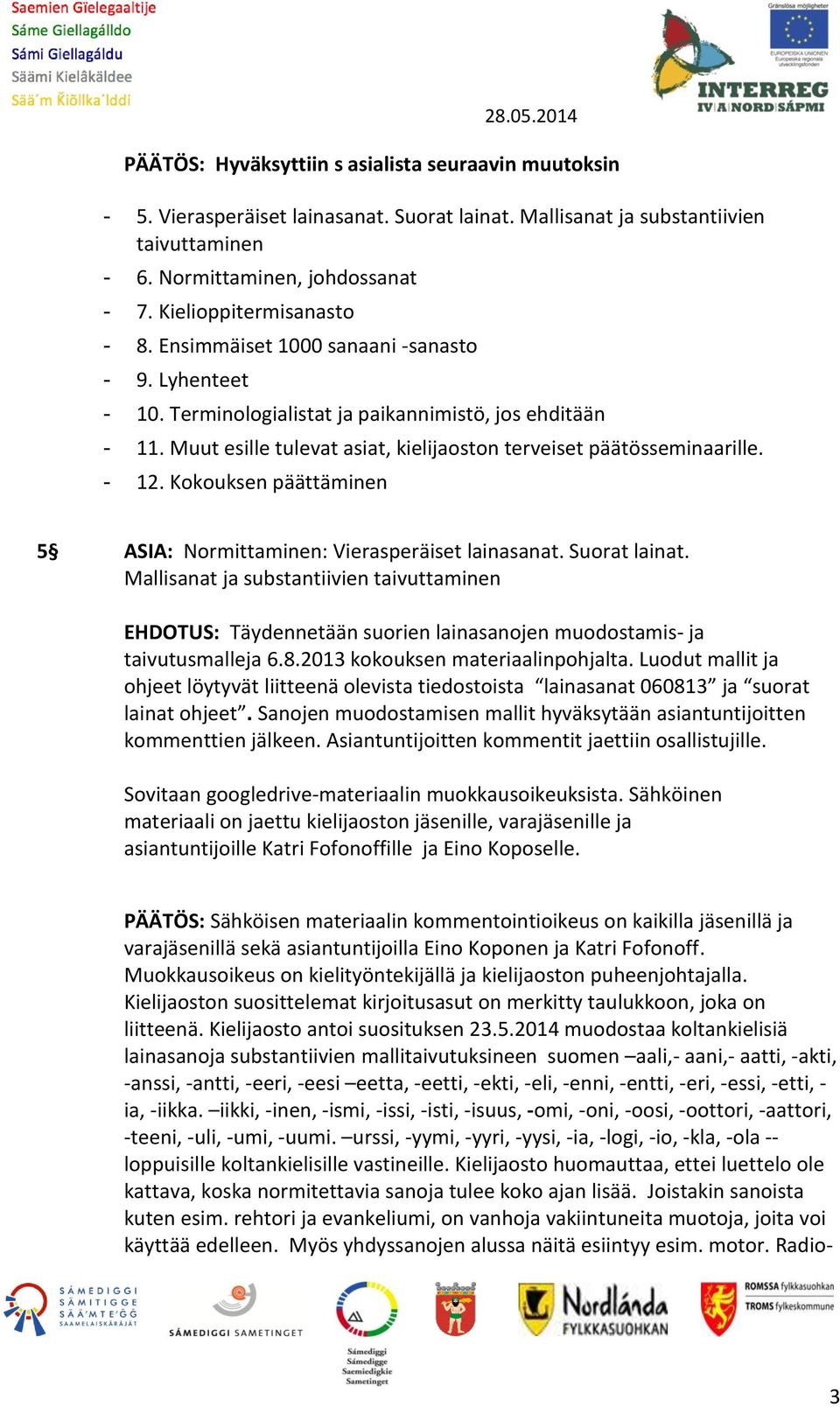 Muut esille tulevat asiat, kielijaoston terveiset päätösseminaarille. - 12. Kokouksen päättäminen 5 ASIA: Normittaminen: Vierasperäiset lainasanat. Suorat lainat.