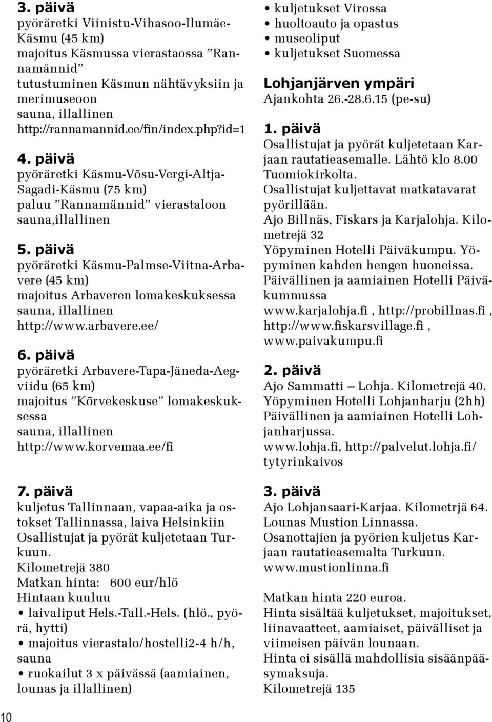 päivä pyöräretki Käsmu-Palmse-Viitna-Arbavere (45 km) majoitus Arbaveren lomakeskuksessa sauna, illallinen http://www.arbavere.ee/ 6.