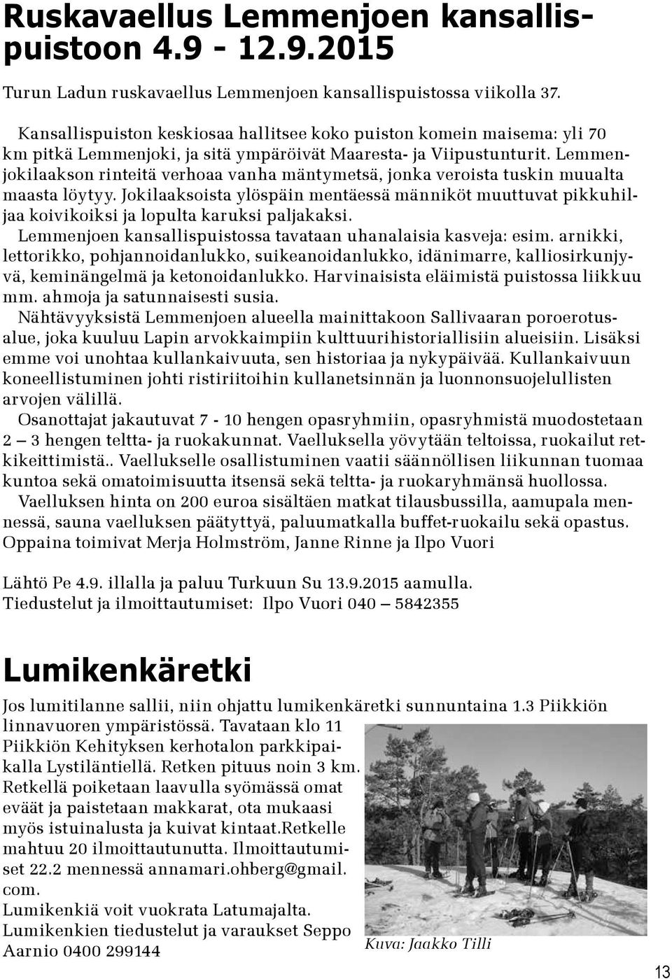 Lemmenjokilaakson rinteitä verhoaa vanha mäntymetsä, jonka veroista tuskin muualta maasta löytyy.