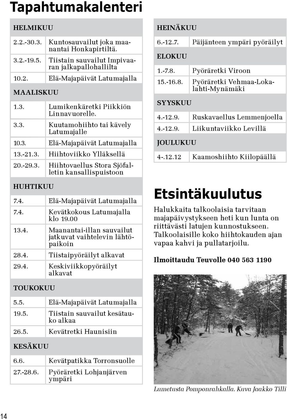 Elä-Majapäivät Latumajalla 7.4. Kevätkokous Latumajalla klo 19.00 13.4. Maanantai-illan sauvailut jatkuvat vaihtelevin lähtöpaikoin 28.4. Tiistaipyöräilyt alkavat 29.4. Keskiviikkopyöräilyt alkavat HEINÄKUU 6.