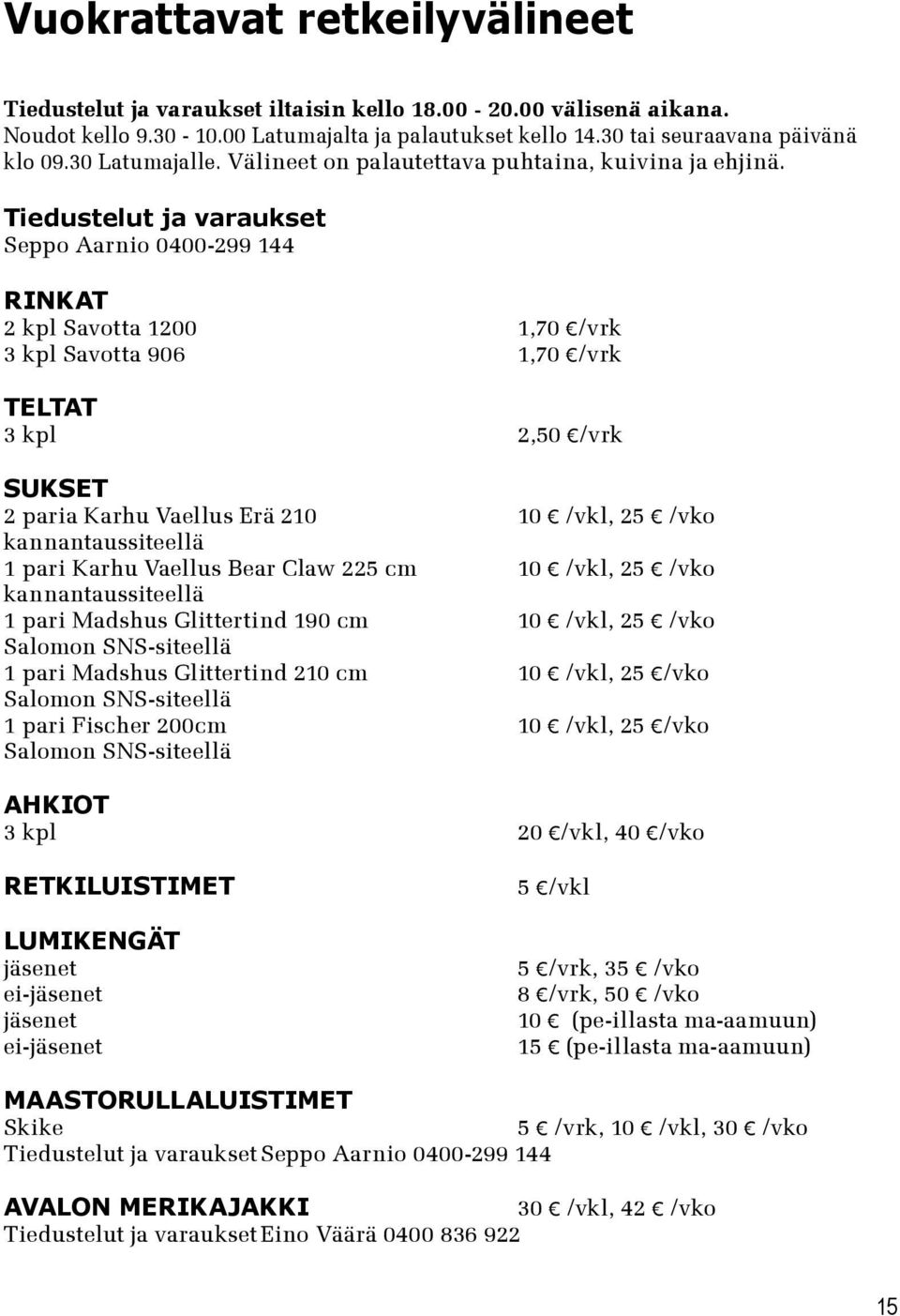 Tiedustelut ja varaukset Seppo Aarnio 0400-299 144 RINKAT 2 kpl Savotta 1200 1,70 /vrk 3 kpl Savotta 906 1,70 /vrk TELTAT 3 kpl 2,50 /vrk SUKSET 2 paria Karhu Vaellus Erä 210 10 /vkl, 25 /vko