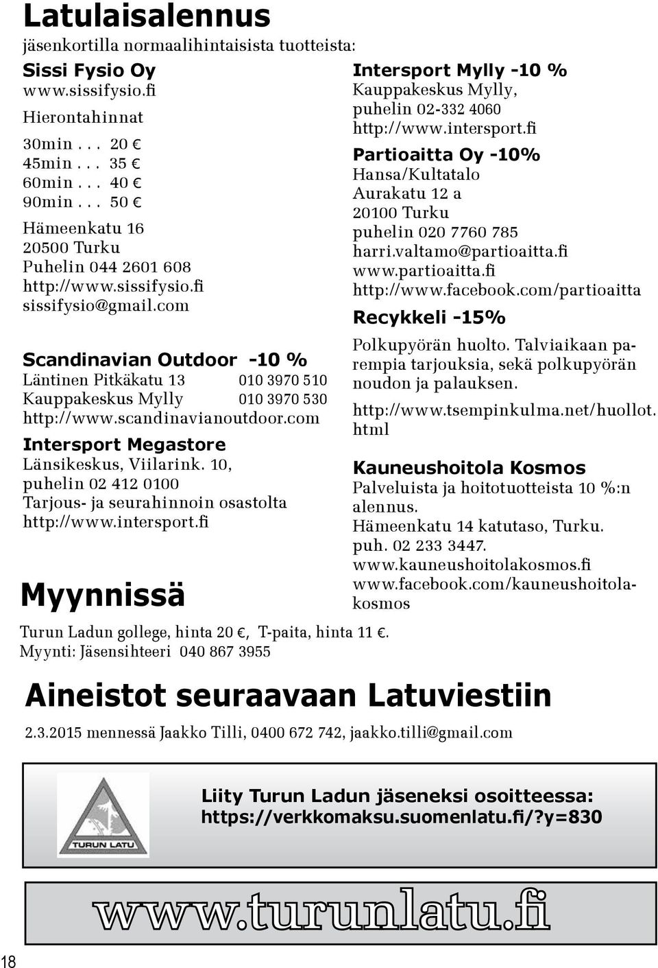 com Scandinavian Outdoor -10 % Läntinen Pitkäkatu 13 010 3970 510 Kauppakeskus Mylly 010 3970 530 http://www.scandinavianoutdoor.com Intersport Megastore Länsikeskus, Viilarink.