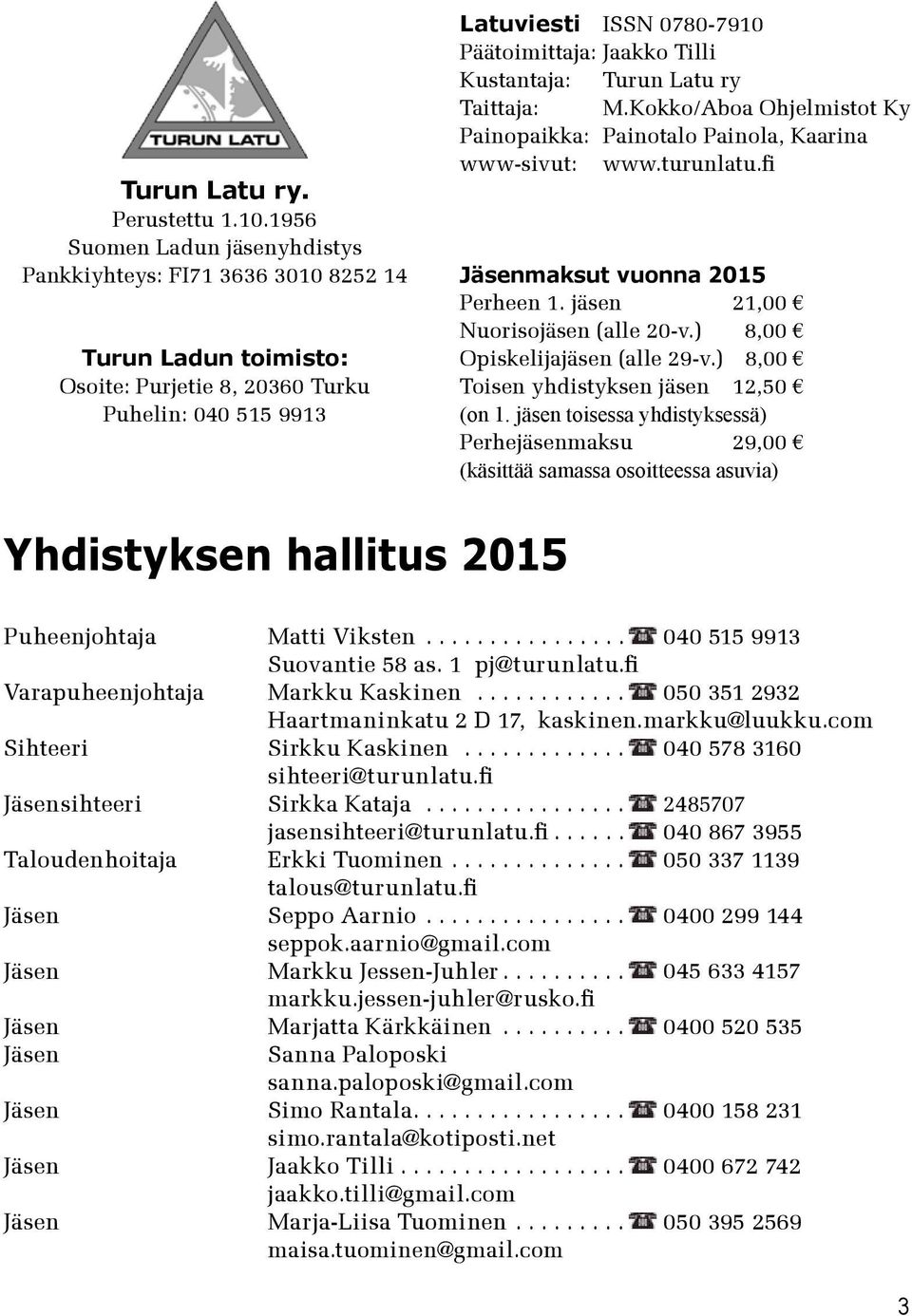 Kustantaja: Turun Latu ry Taittaja: M.Kokko/Aboa Ohjelmistot Ky Painopaikka: Painotalo Painola, Kaarina www-sivut: www.turunlatu.fi Jäsenmaksut vuonna 2015 Perheen 1.