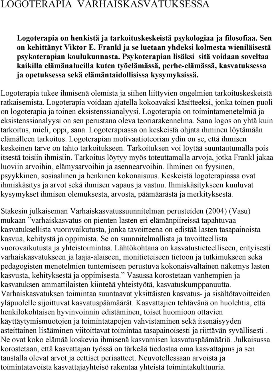 Psykoterapian lisäksi sitä voidaan soveltaa kaikilla elämänalueilla kuten työelämässä, perhe-elämässä, kasvatuksessa ja opetuksessa sekä elämäntaidollisissa kysymyksissä.