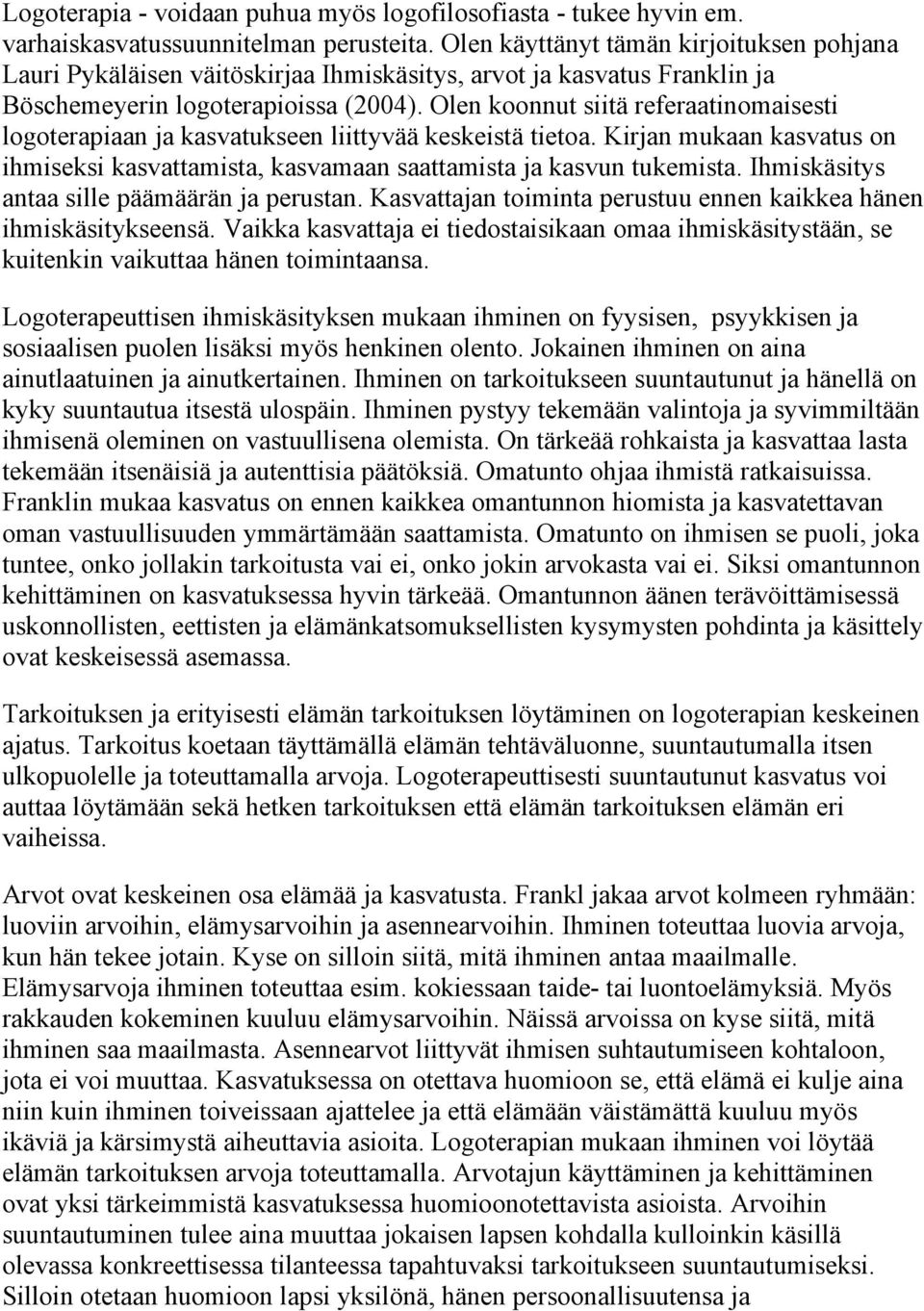 Olen koonnut siitä referaatinomaisesti logoterapiaan ja kasvatukseen liittyvää keskeistä tietoa. Kirjan mukaan kasvatus on ihmiseksi kasvattamista, kasvamaan saattamista ja kasvun tukemista.